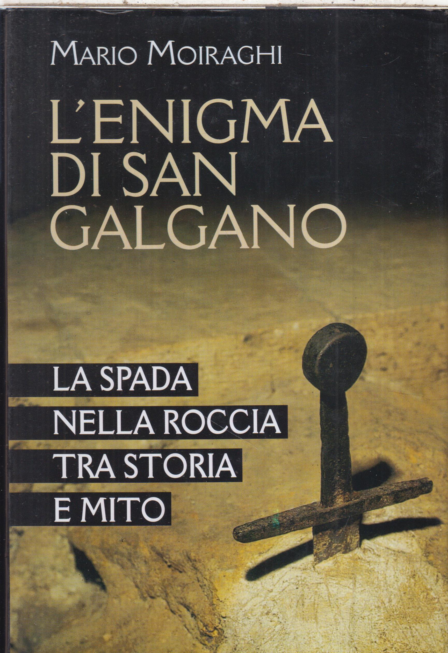 L’ Enigma di San Galgano - la spada nella roccia tra storia e mito, Mario Moiraghi