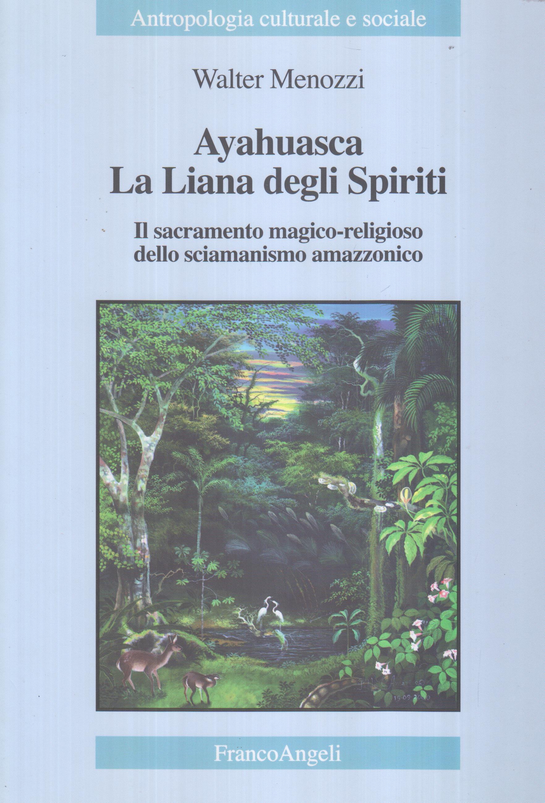 Ayahuasca La Liana degli Spiriti. Il sacramento magico-religioso dello sciamanismo amazzonico