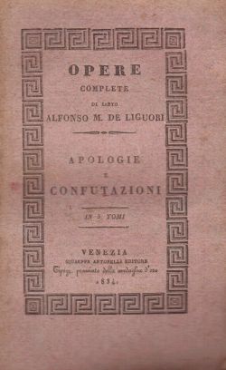 Opere Complete di santo Alfonso M. De Liguori. Apologie e confutazioni. Tomo I, Alfonso Maria De Liguori