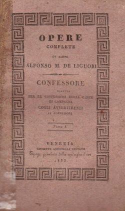Opere Complete di santo Alfonso M. De Liguori. Confessore diretto per le confessioni della gente di campagna. Tomo I, Alfonso Maria De Liguori