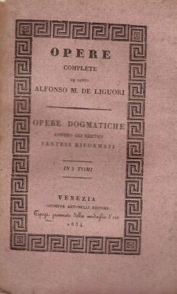 Opere Complete di santo Alfonso M. De Liguori. Opera dogmatica contra gli eretici pretesi riformati. Volume II, Alfonso Maria De Liguori