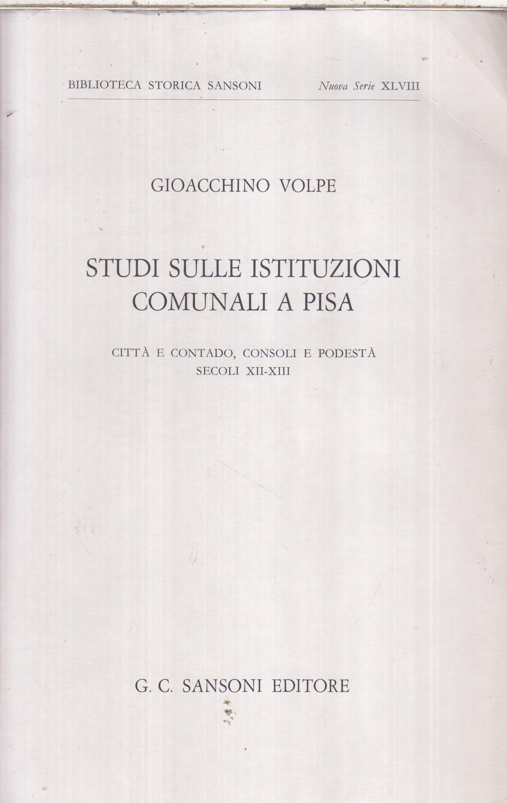 Studi sulle Istituzioni Comunali a Pisa. Città e Contado, Consoli e Podestà Secoli XII-XIII