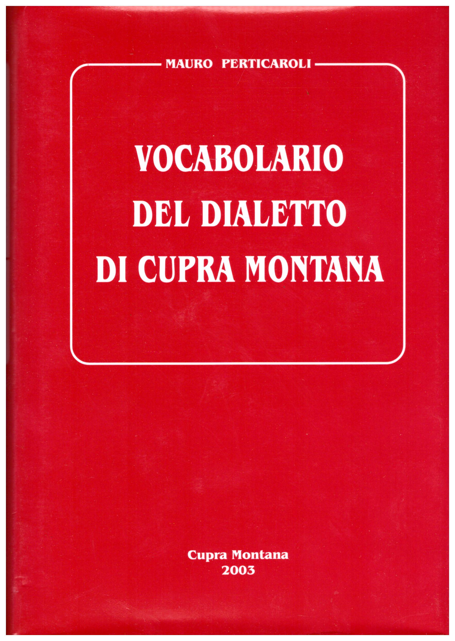 Titolo: Vocabolario del dialetto di Cupramontana     Autore: Mauro Perticaroli    Editore: Tipografia Leopardi, 2003