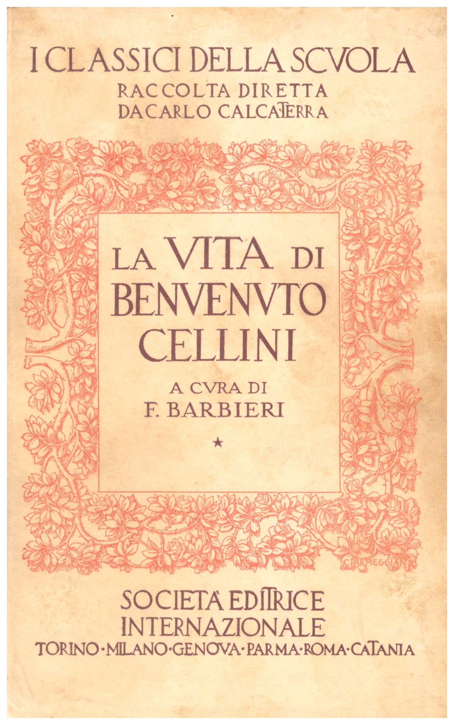 Titolo: La vita Autore : Benvenuto Cellini, A cura di F. Barbieri Editore: società editrice internazionale, 1940