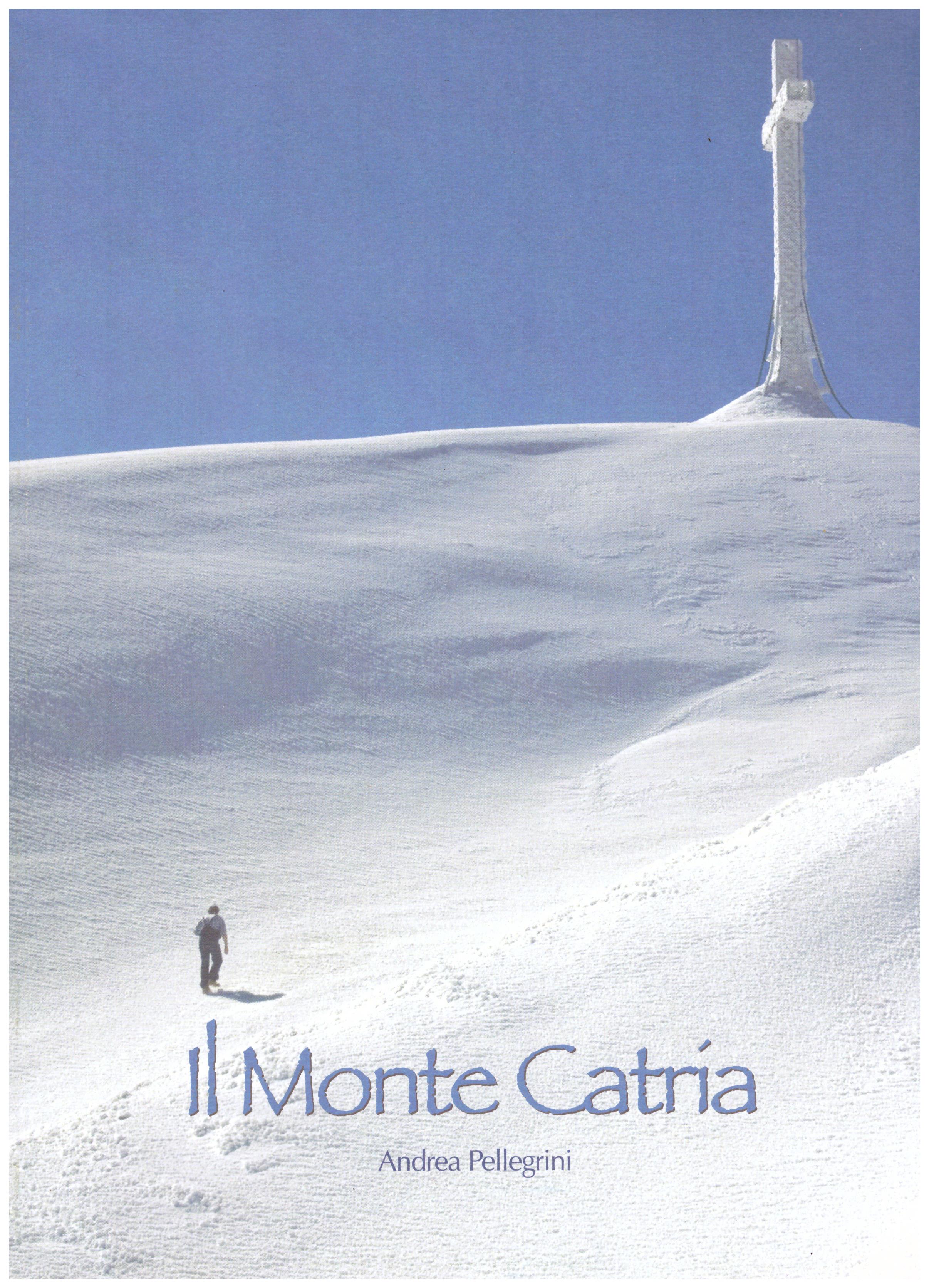 Titolo: Il monte Catria  Autore: Andrea Pellegrini  Editore: GHAPHO 5 Fano 2012