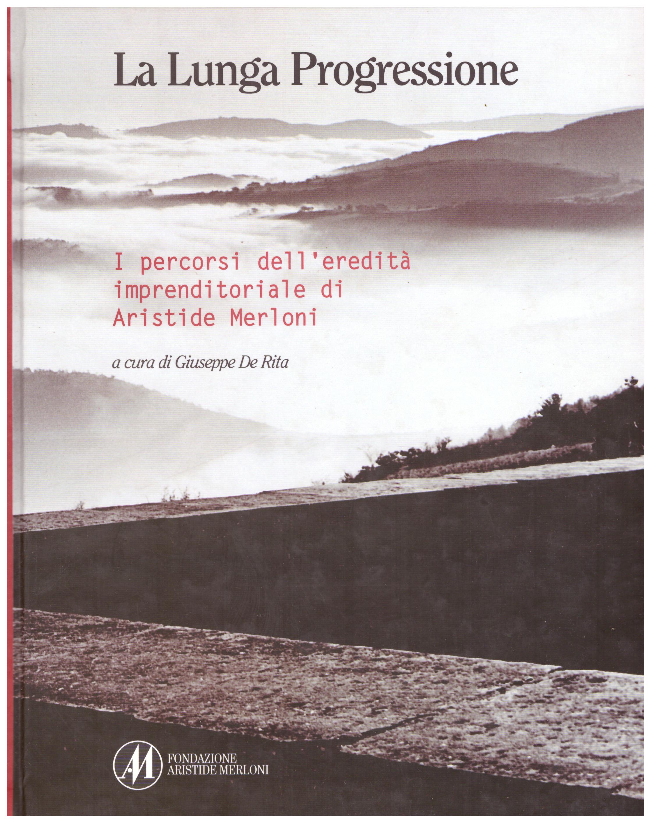 Titolo: La lunga progressione Autore : AA.VV. Giuseppe De Rita Editore: fondazione Aristide Merloni 1998