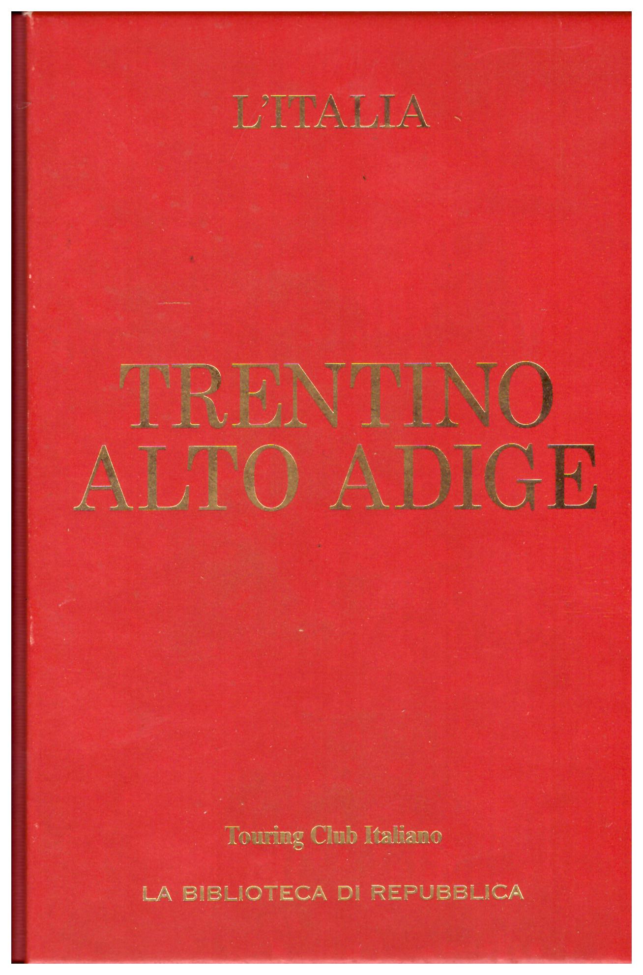 Titolo: L'Italia, Trentino Alto Adige    Autore: AA.VV.     Editore: touring club italiano, la biblioteca di Repubblica