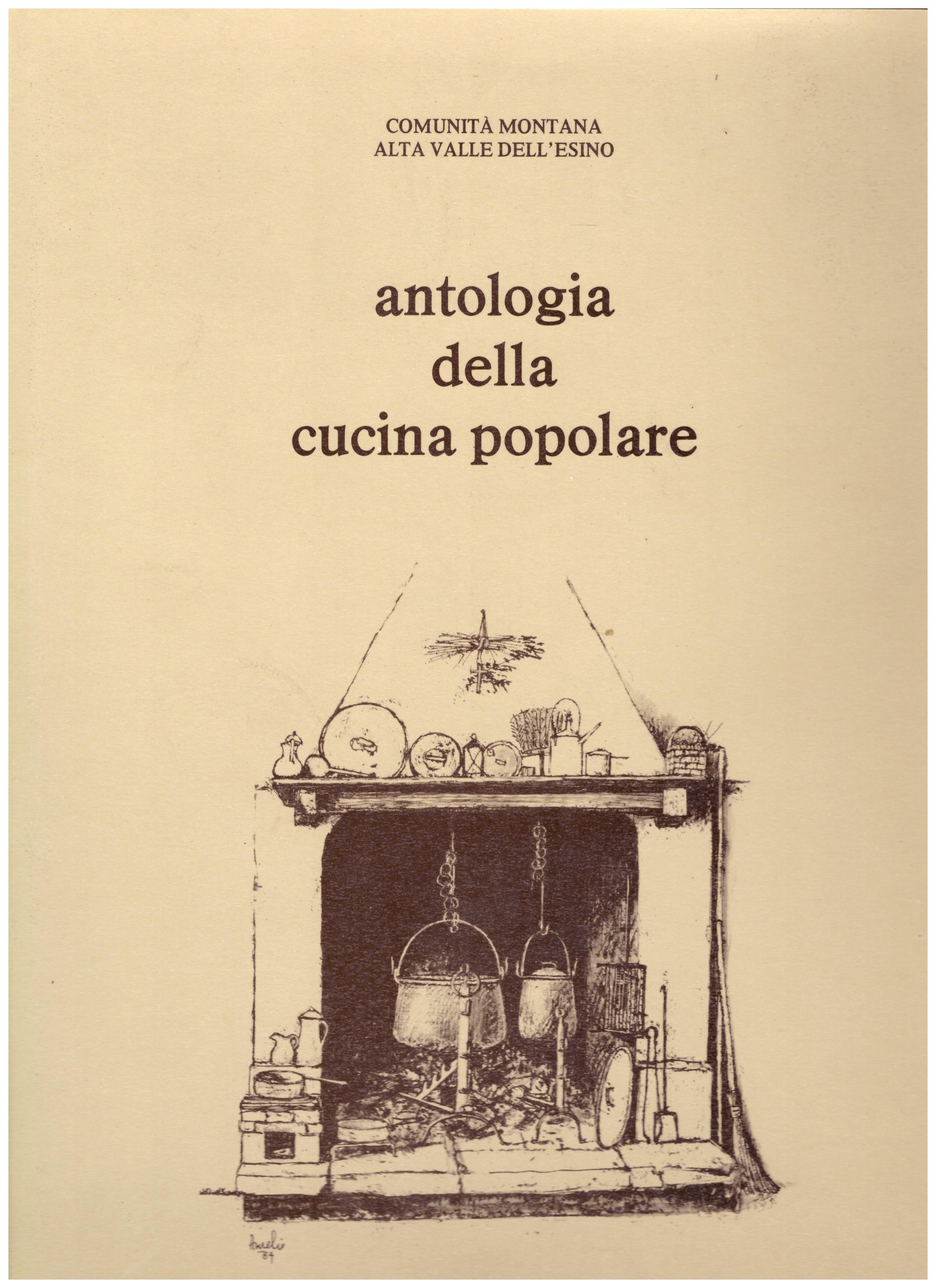 Titolo: Antologia della cucina popolare     Autore: AA.VV.    Editore: Comunità montana alta valle dell'Esino