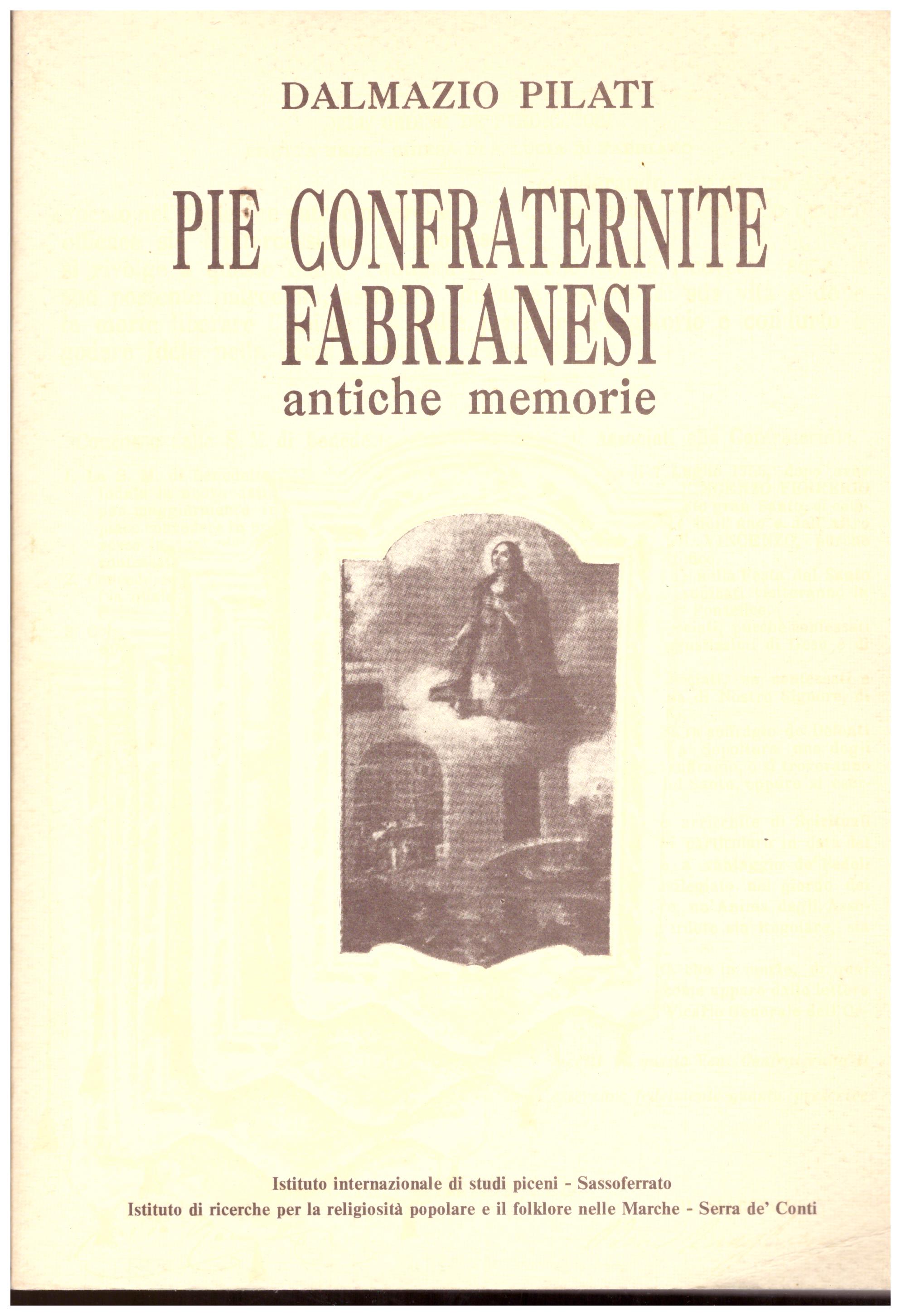 Titolo: Pie confraternite fabrianesi Autore : Dalmazio Pilati Editore: Gramma, Perugia 1991
