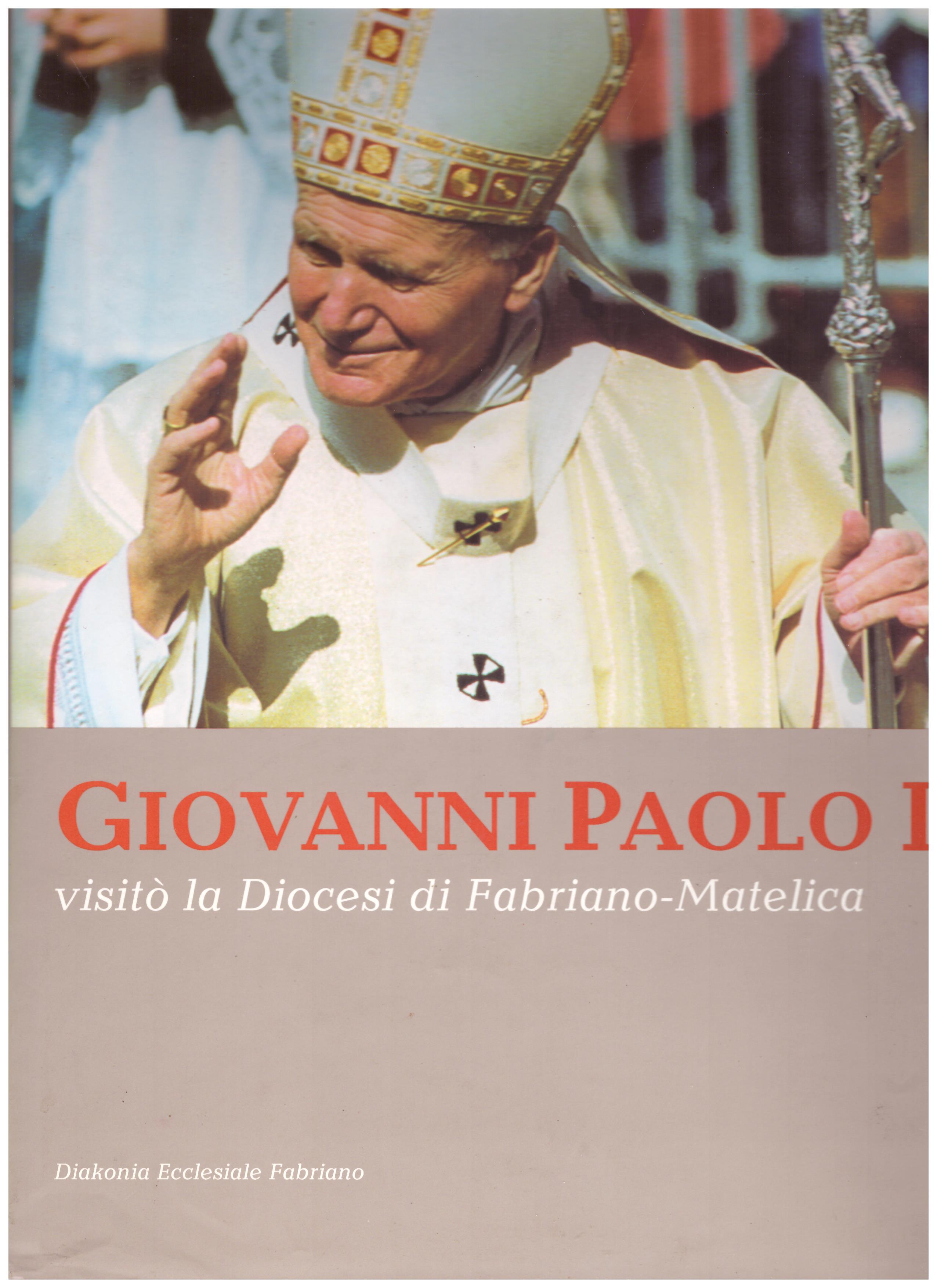 Titolo: Giovanni Paolo II visitò la diocesi di Fabriano-Matelica Autore : AA.VV.  Editore: conerografica 1999