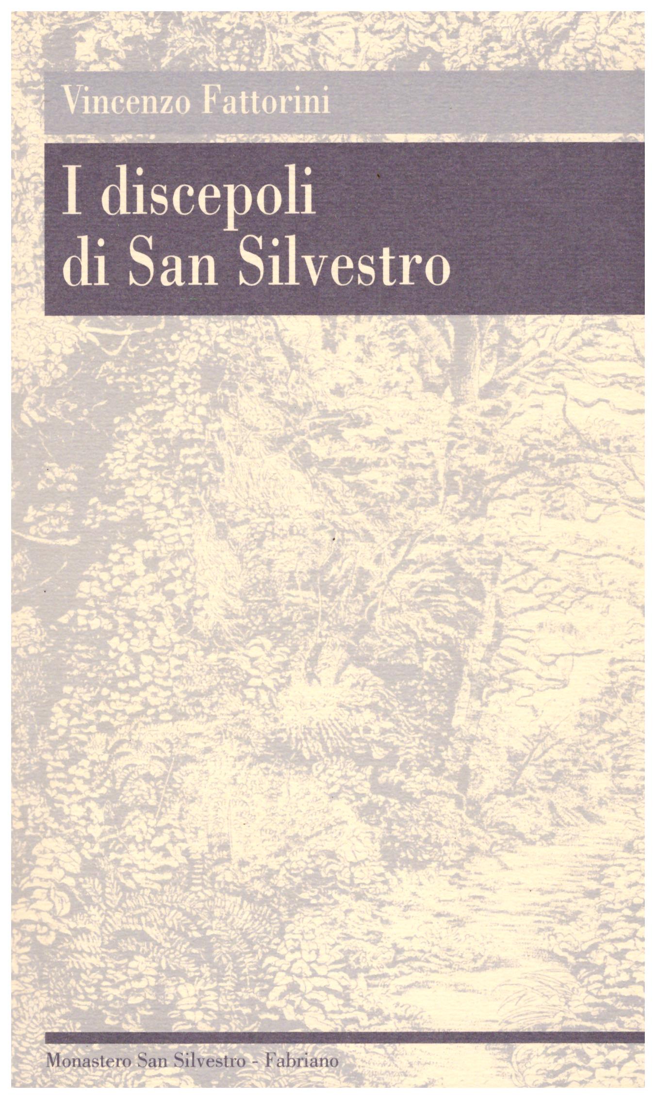 Titolo: I discepoli di San Silvestro    Autore: Vincenzo Fattorini    Editore: monastero san silvestro abate fabriano