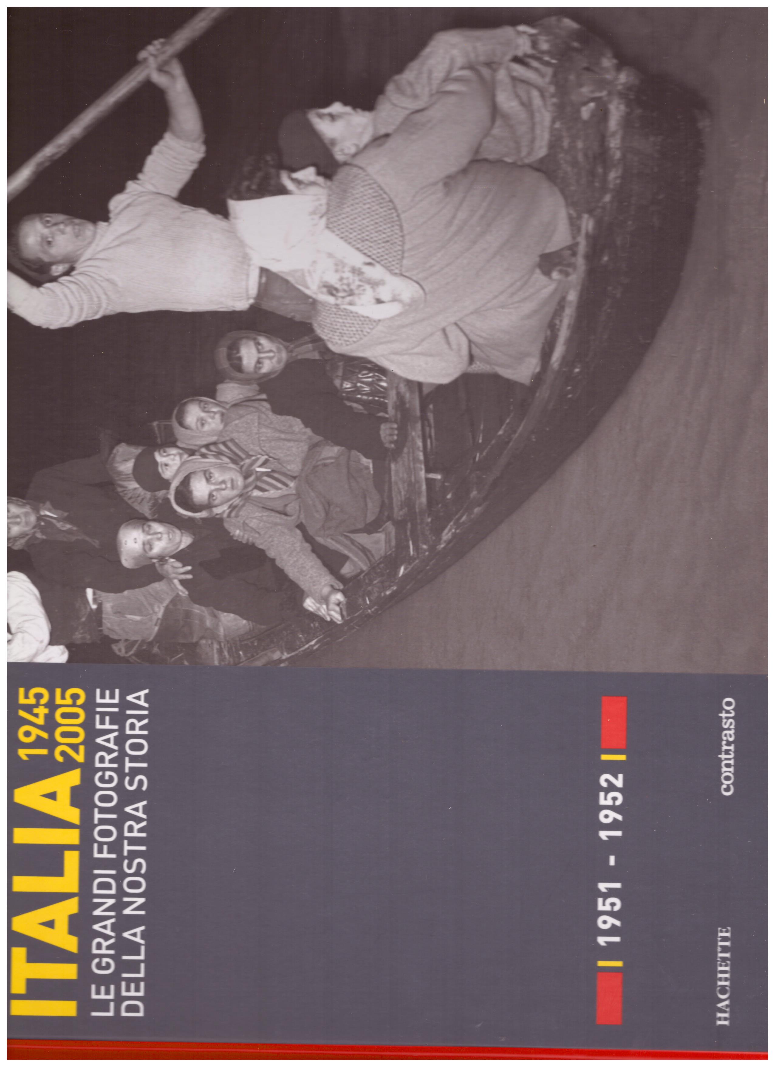 Titolo: Italia 1945-2005 le grandi fotografie della nostra storia, 1951-1952 Autore : AA.VV.   Editore: hachette, 2006