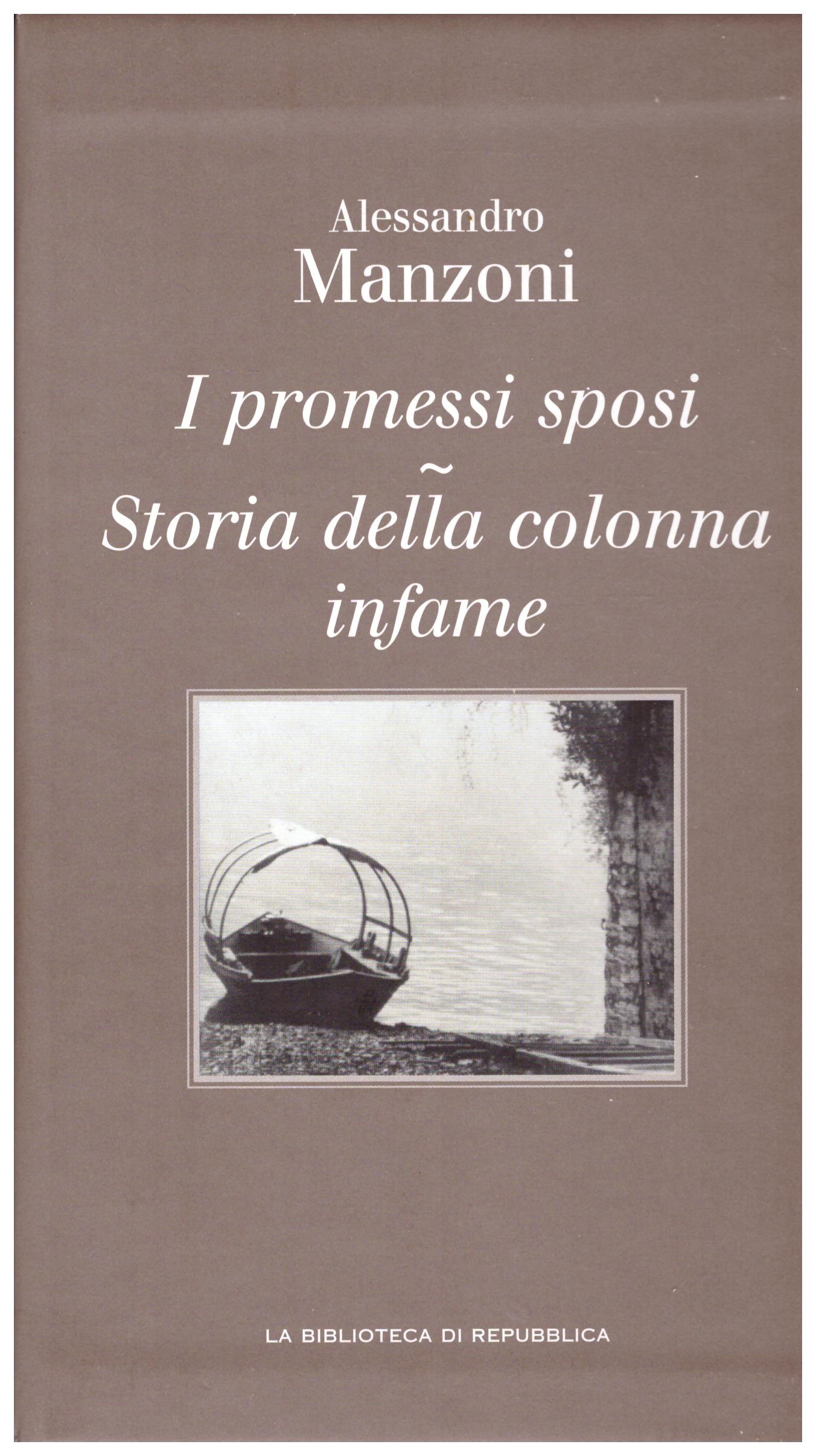 Titolo: I Promessi Sposi, Storia Della Colonna infame Autore: Alessandro Manzoni Editore: La Biblioteca Di Repubblica