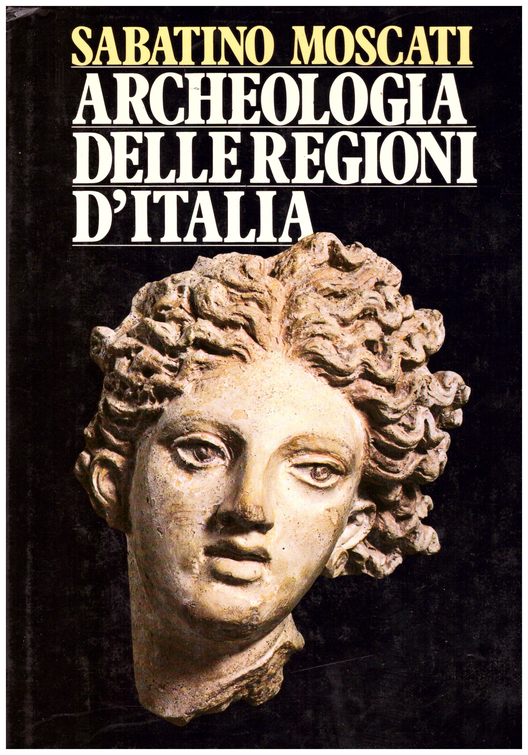 Titolo: Archeologia delle regioni d'Italia Autore: Sabatino Moscati Editore: rizzoli 1984