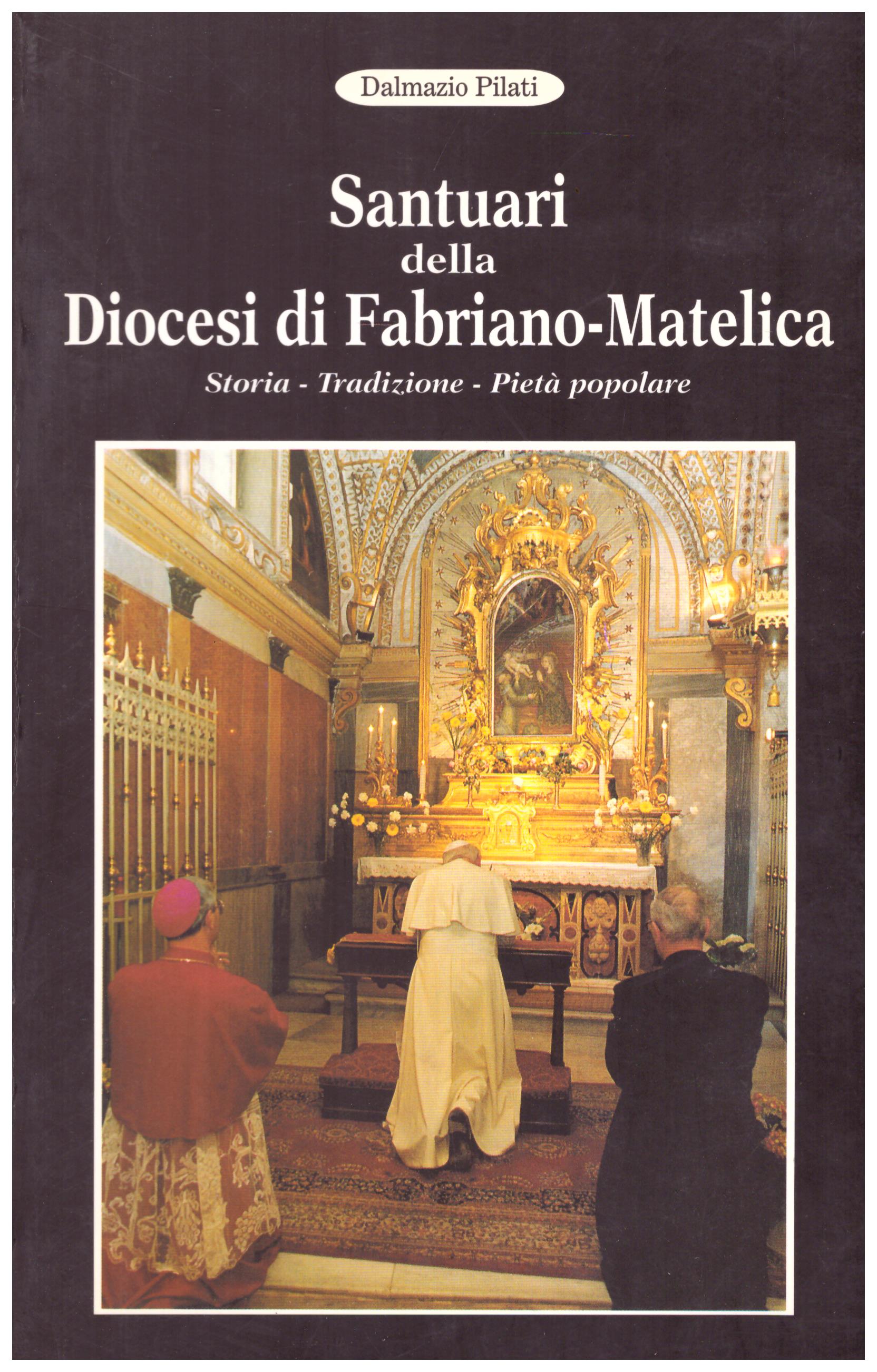 Titolo: Santuari della diocesi di Fabriano-Matelica Autore : Dalmazio Pilati  Editore: arti grafiche gentile 1996