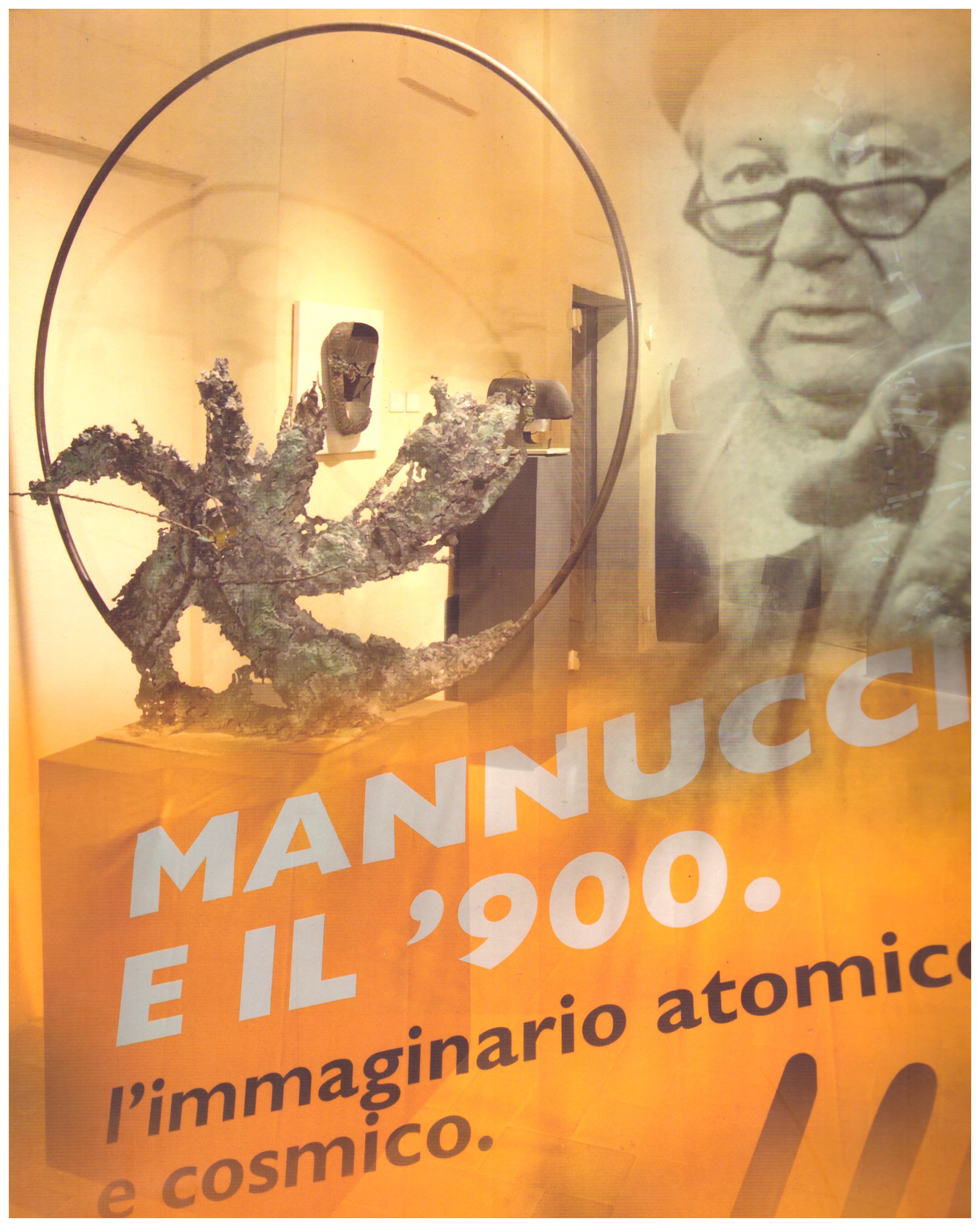 Titolo: Mannucci e il 900 Autore: AA.VV.  Editore: silvana editoriale 2015