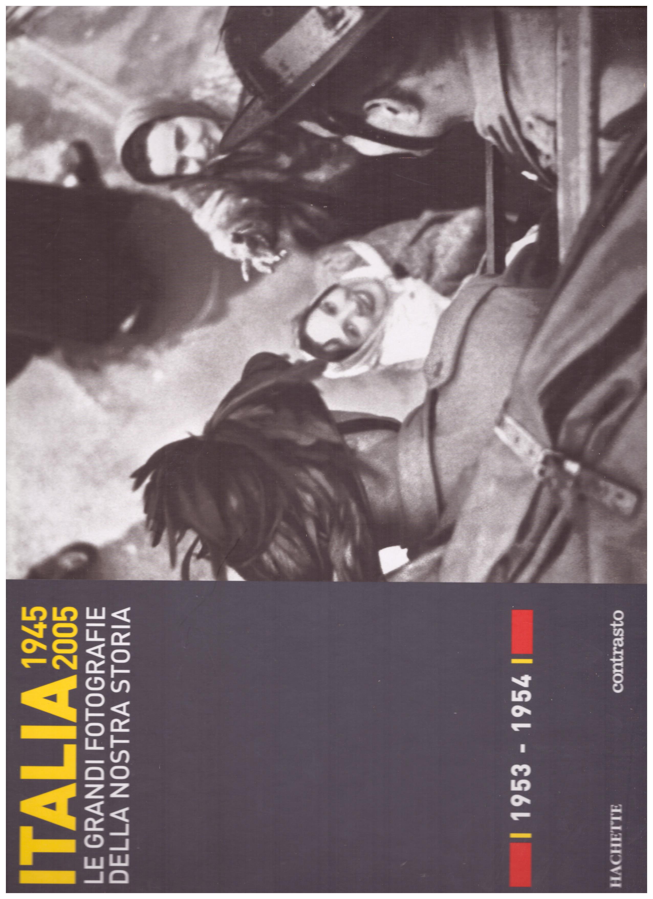 Titolo: Italia 1945-2005 le grandi fotografie della nostra storia, 1953-1954 Autore : AA.VV.   Editore: hachette, 2006