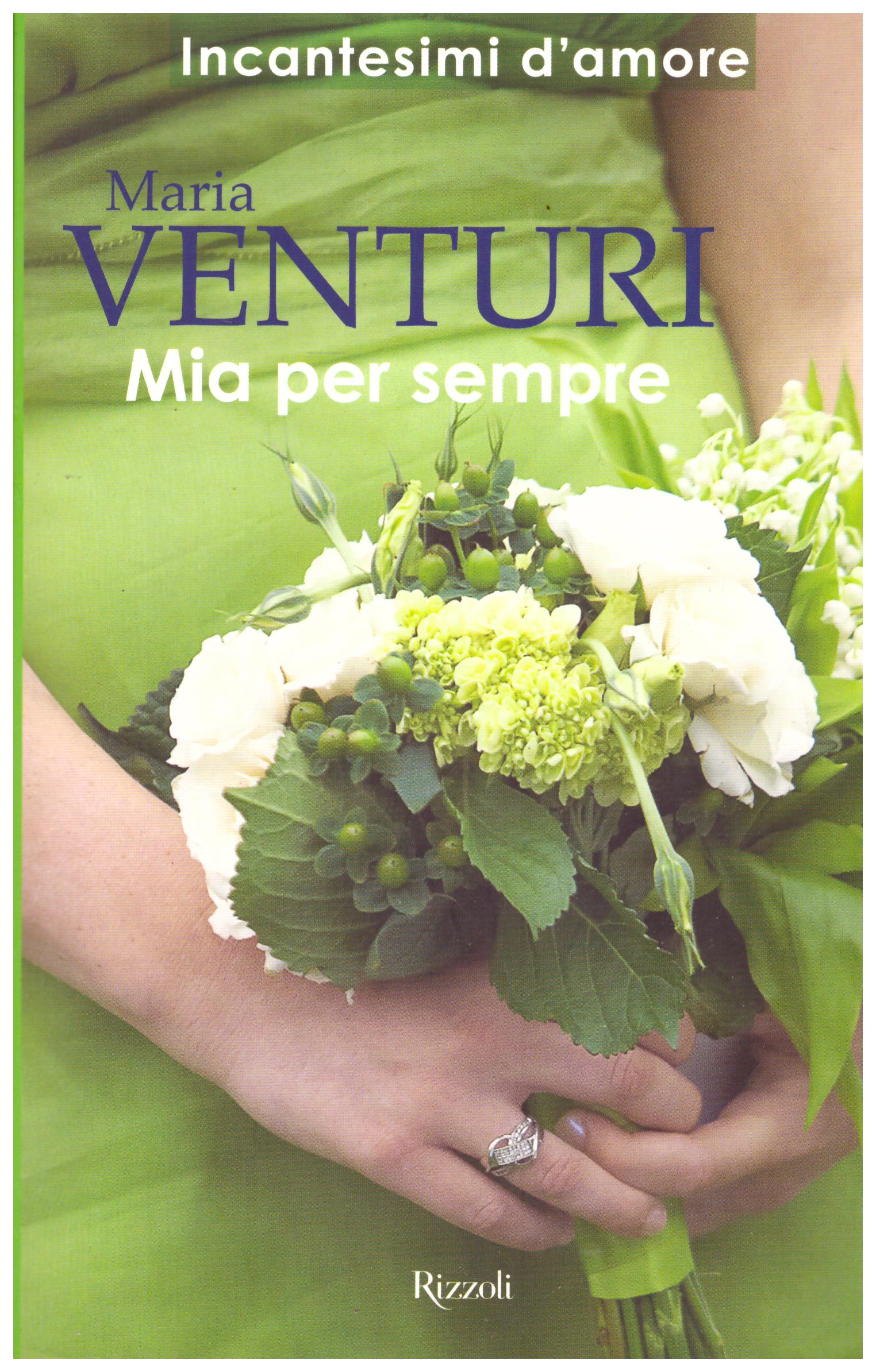 Titolo: Mia per sempre Autore: Maria Venturi Editore: Rizzoli, 2011