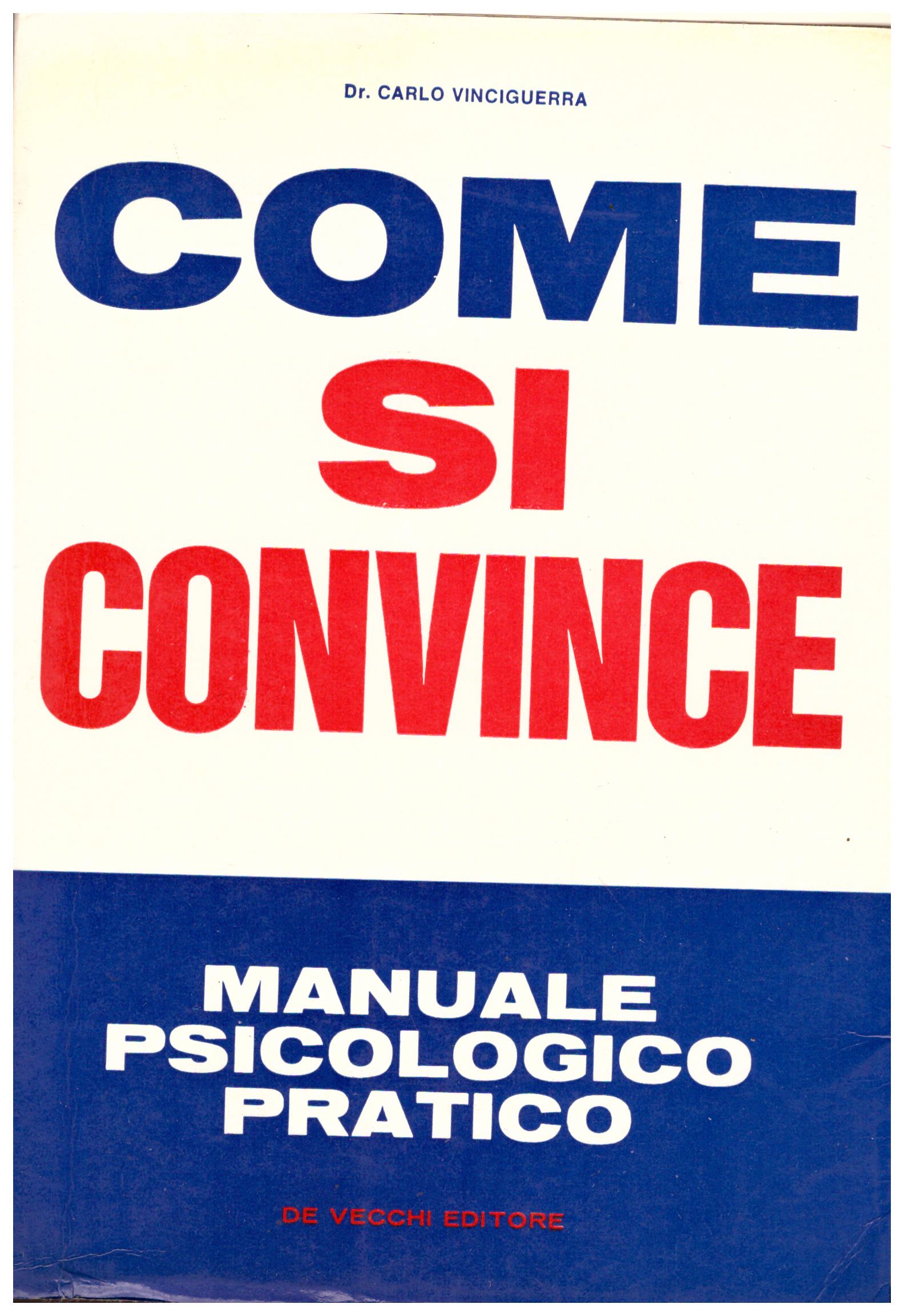 Titolo: Come si convince Autore: Dr. Carlo Vinciguerra  Editore: De Vecchi editore, 1968