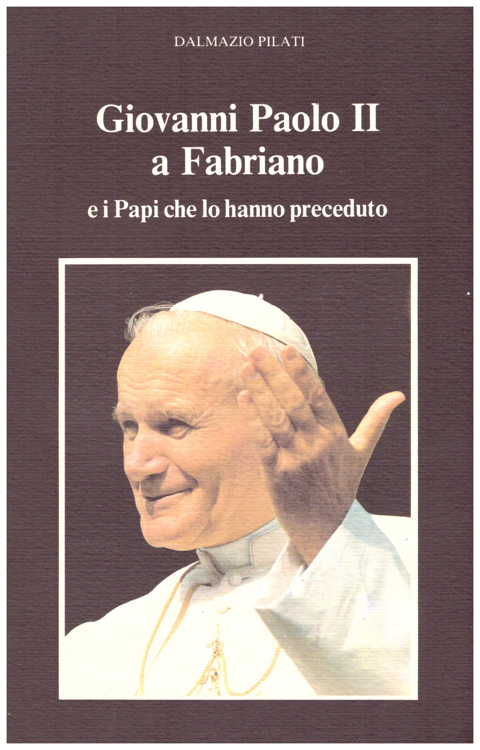 Titolo: Giovanni Paolo II a Fabriano Autore : Dalmazio Pilati Editore: arti grafiche gentile 1991