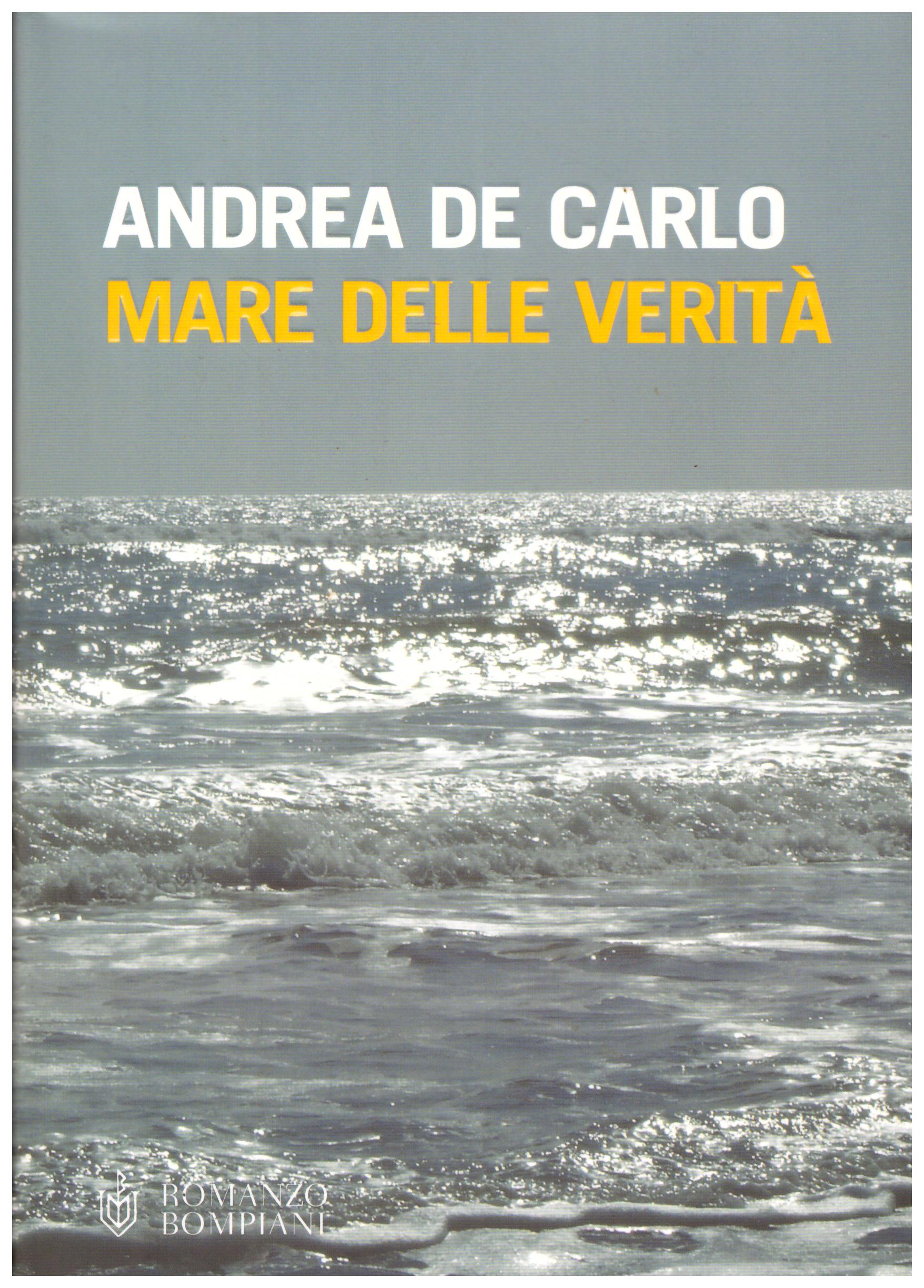 Titolo: Mare delle verità Autore: Andrea De Carlo Editore: Bompiani, 2006