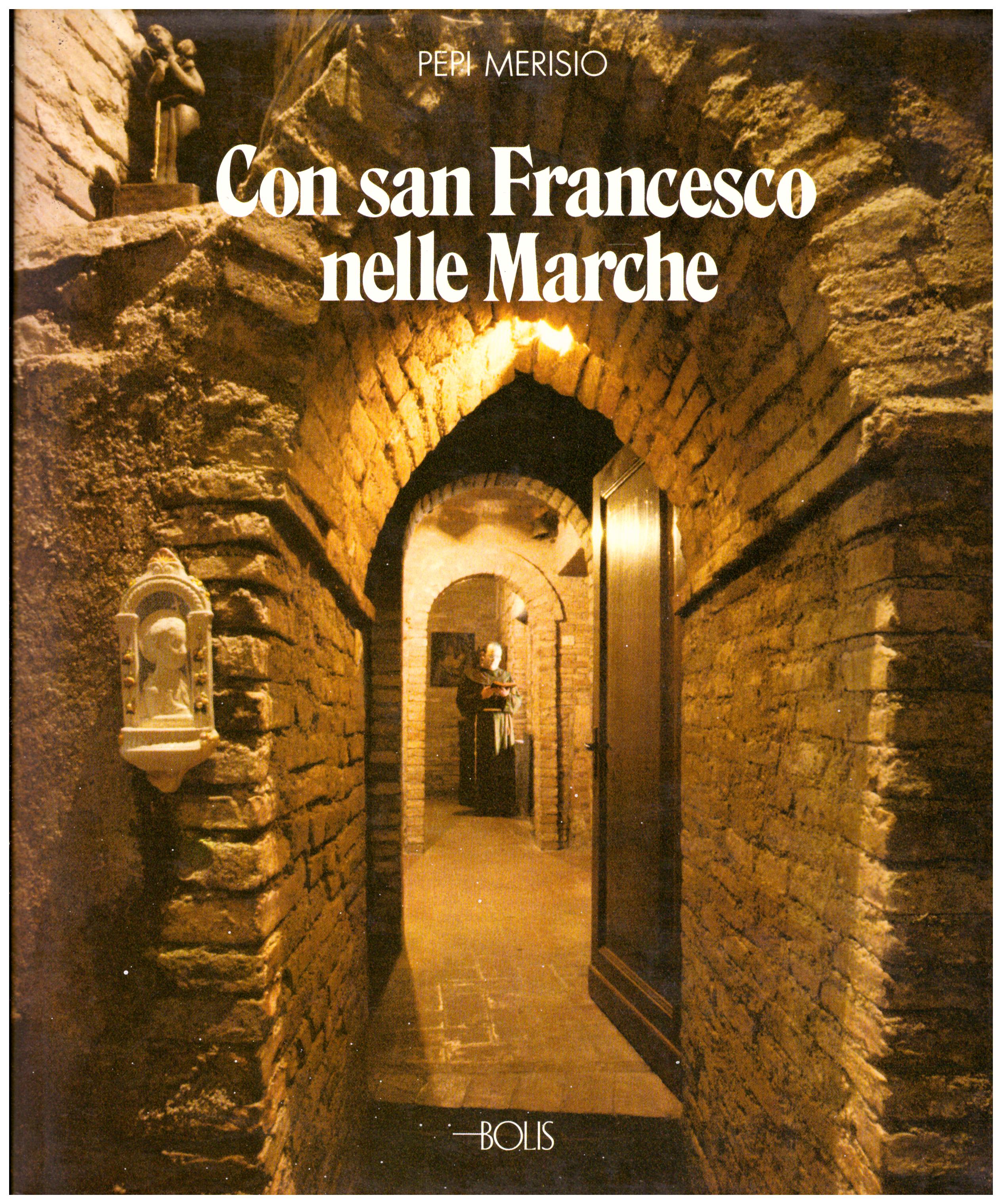 Titolo: Con San Francesco nelle Marche     Autore: Pepi Merisio    Editore: Bolis