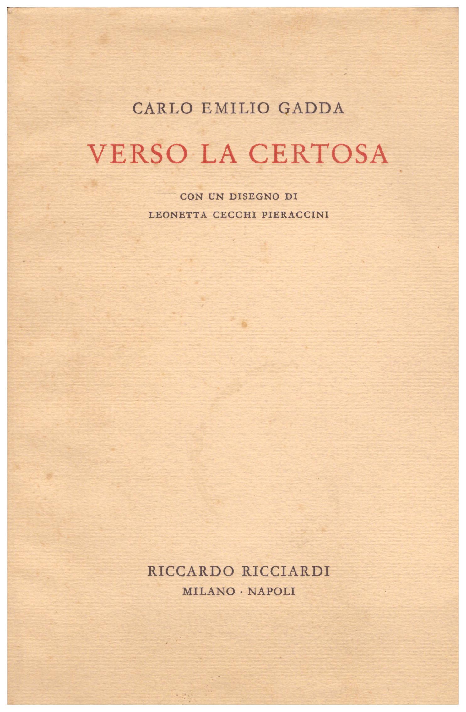 Titolo: Verso la certosa Autore: Carlo Emilio Gadda  Editore: Riccardo Ricciardi, verona presso stamperia Valdonega 1961