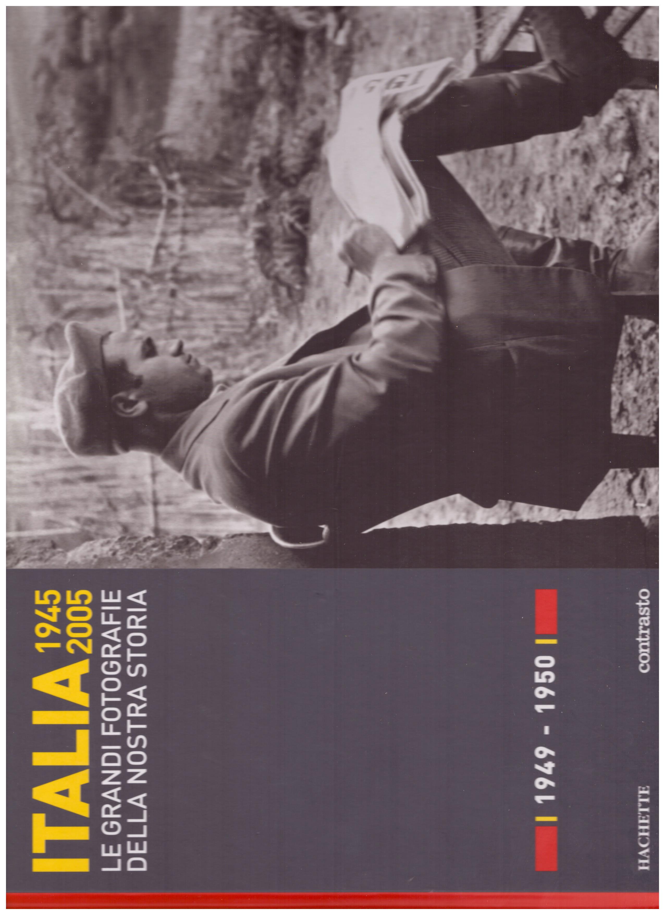 Titolo: Italia 1945-2005 le grandi fotografie della nostra storia, 1949-1950  Autore : AA.VV.   Editore: hachette, 2006