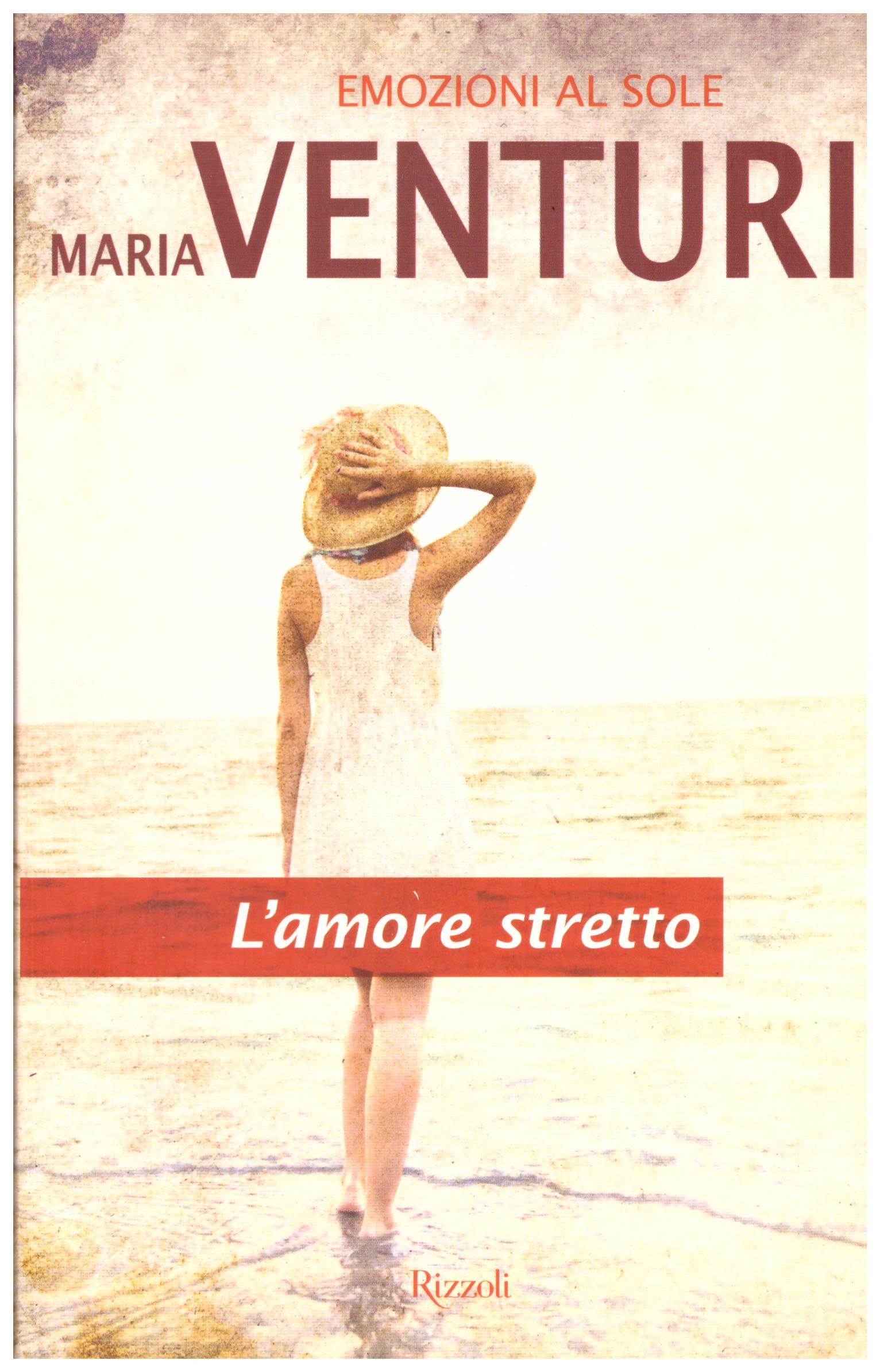 Titolo: L'amore stretto  Autore: Maria Venturi  Editore: Rizzoli, 2012