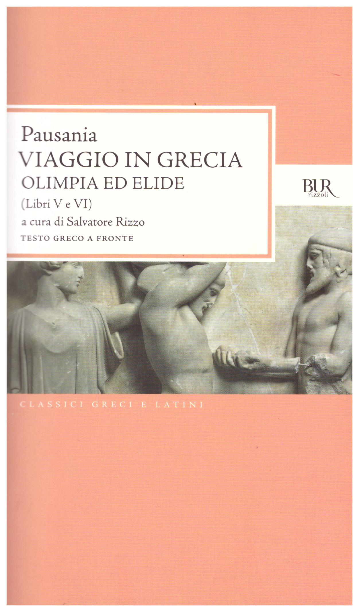 Titolo: Viaggio in Grecia Olimpia ed Elide-libri V e VI Autore: Pausania Editore: Bur, 2010