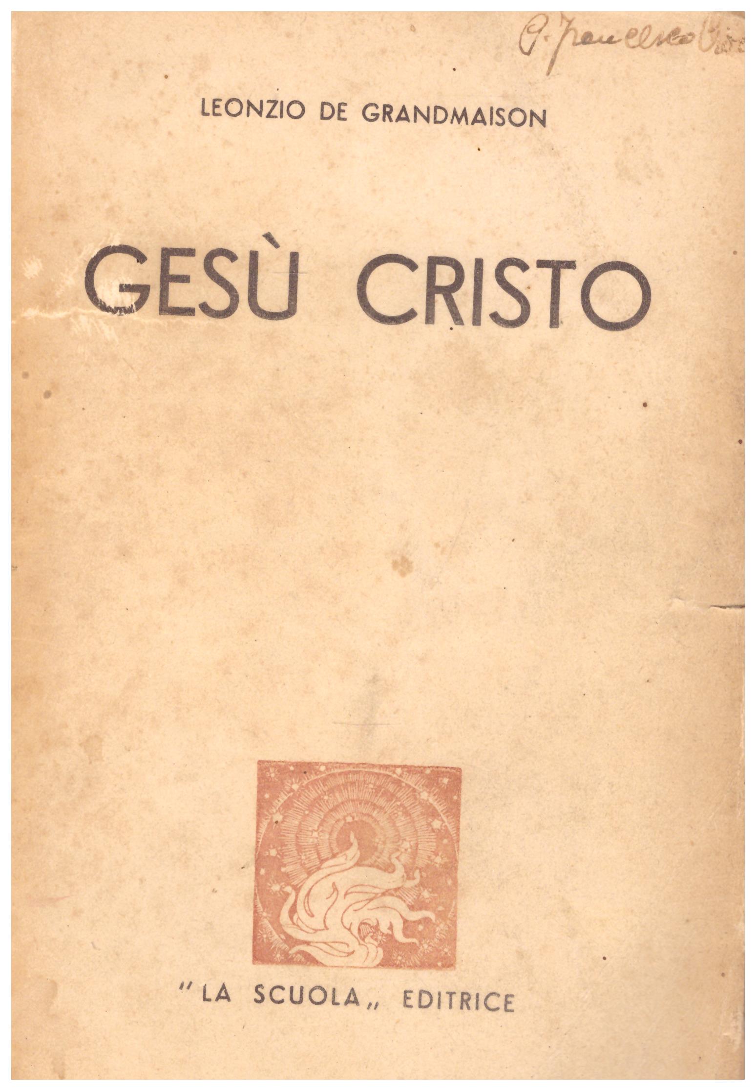 Titolo: Gesù Cristo Autore : Leonzio De Grandmaison editore: la scuola editrice 1940
