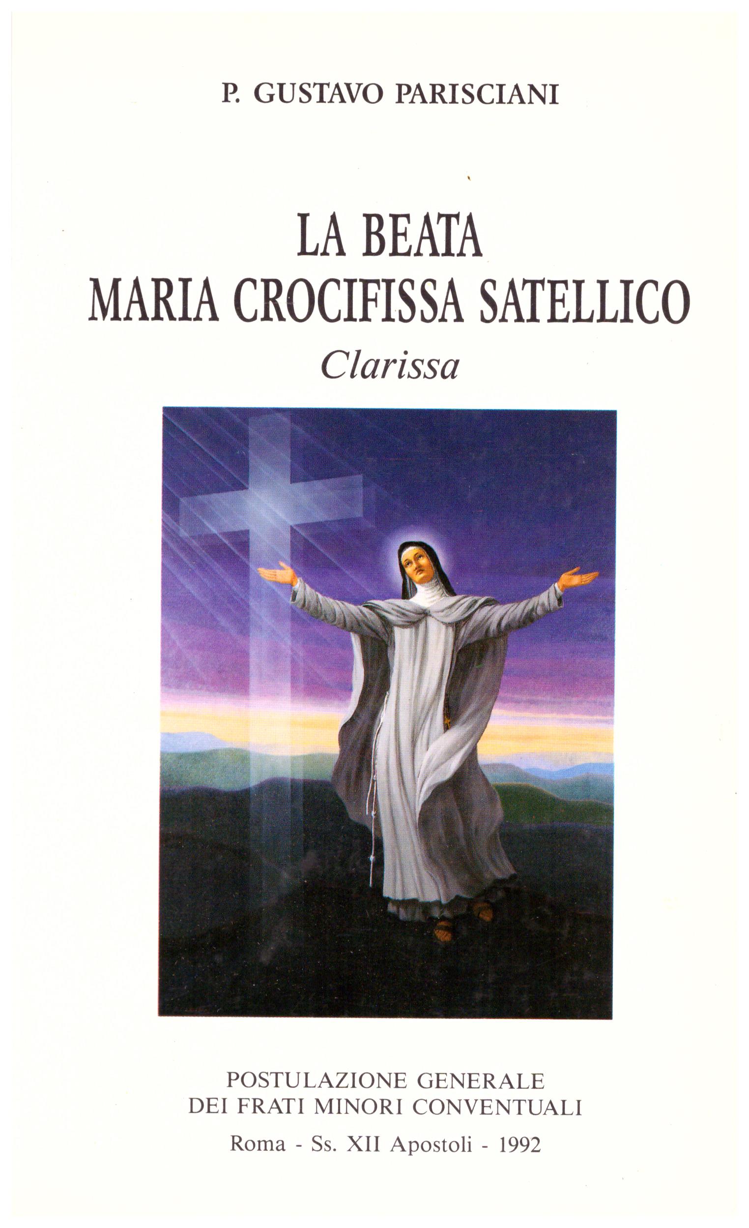 Titolo: La beata Maria Crocifissa Satellico Autore : Gustavo Parisciani Editore: tipografia Aldo Palombi
