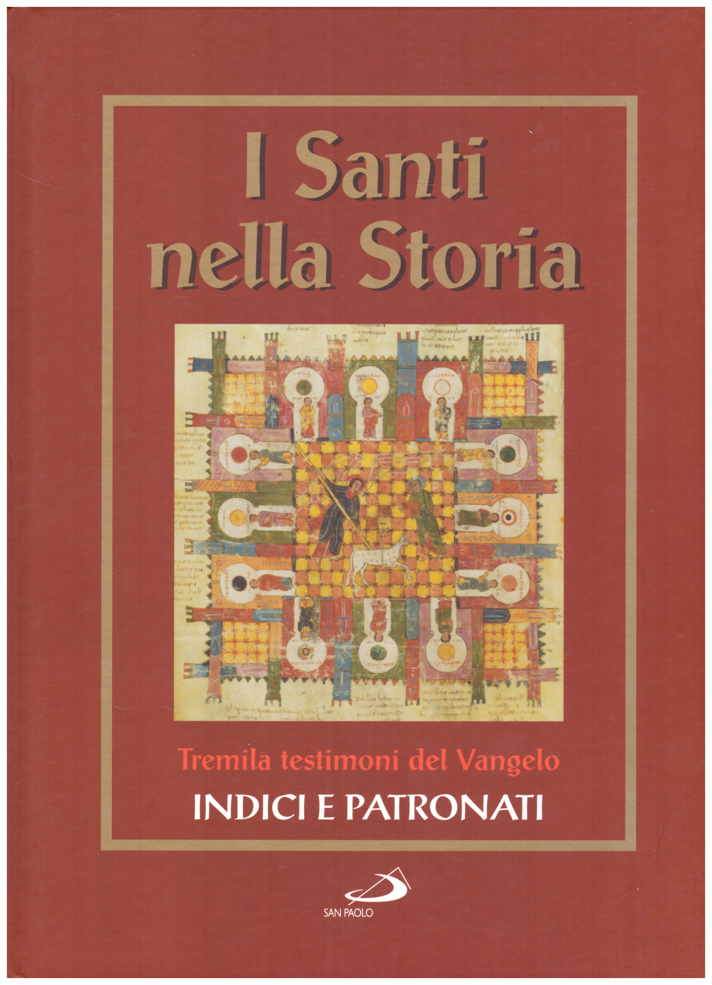 Titolo: I santi nella storia, Indici e patronati Autore: AA.VV.  Editore: San Paolo, 2006