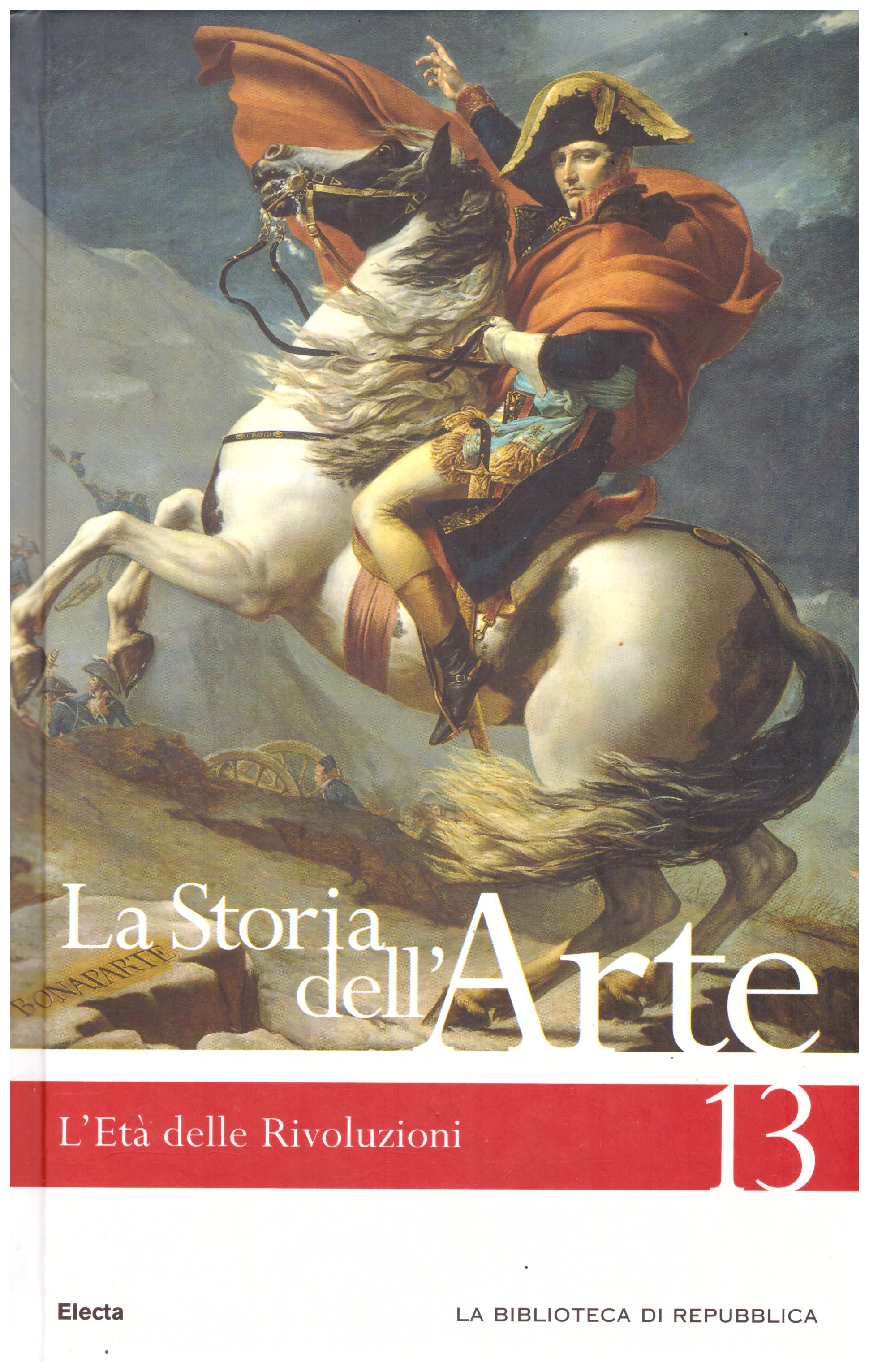 Titolo: La storia dell'arte n.13 L'età delle rivoluzioni Autore : AA.VV.  Editore: Mondadori Electa biblioteca di Repubblica 2006