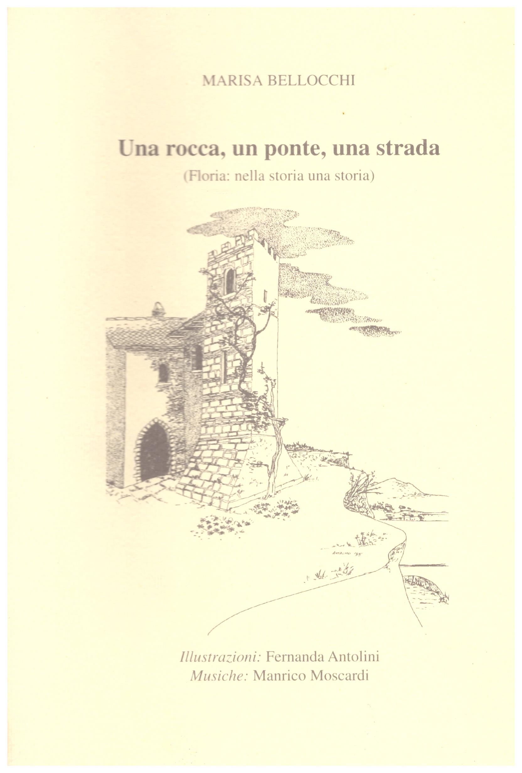 Titolo: Una rocca, un ponte, una strada Autore : Marisa Bellocchi Editore: Arti grafiche gentile 1995