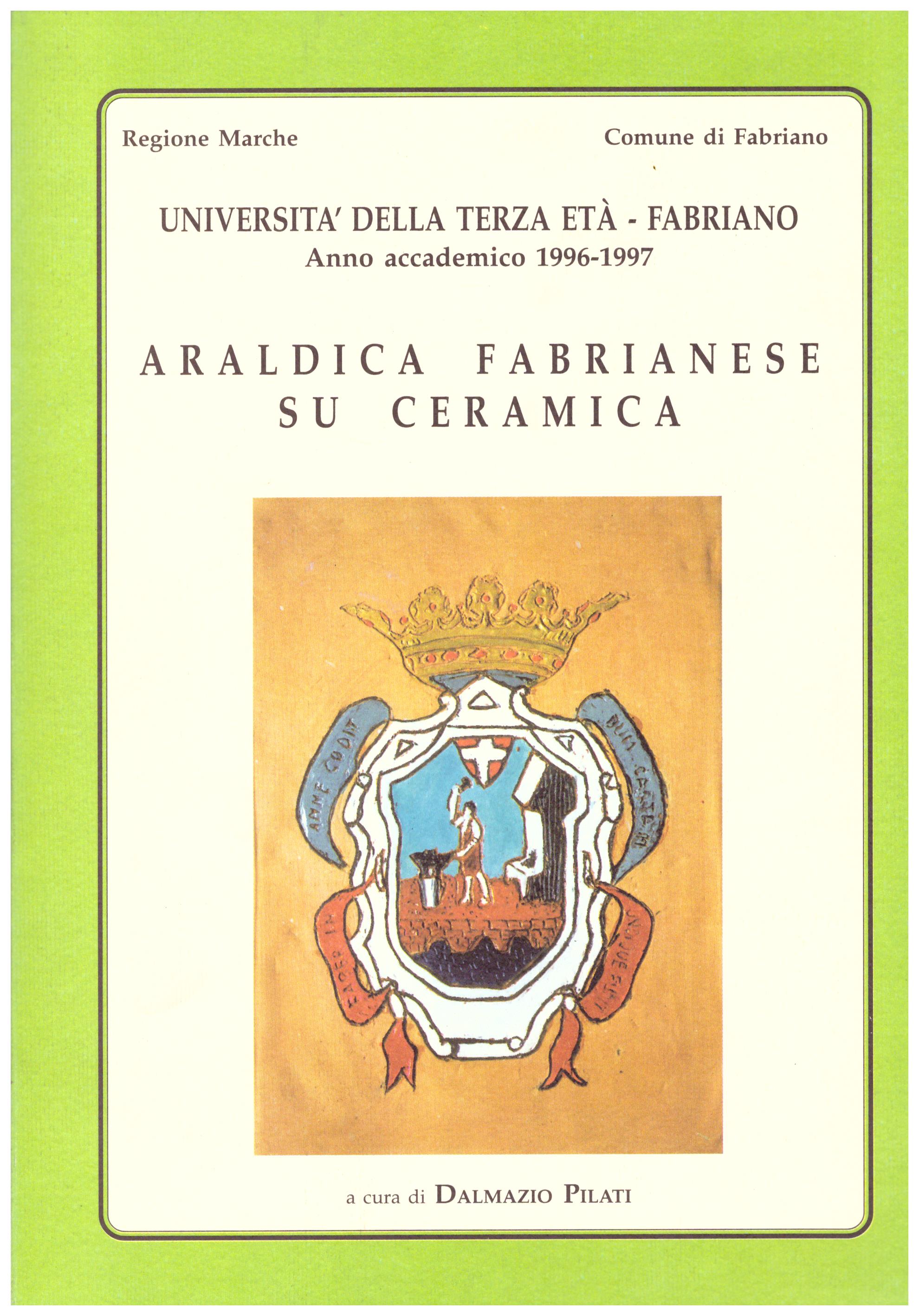 Titolo: Araldica fabrianese su ceramica Autore : AA.VV.   Editore: arti grafiche gentile