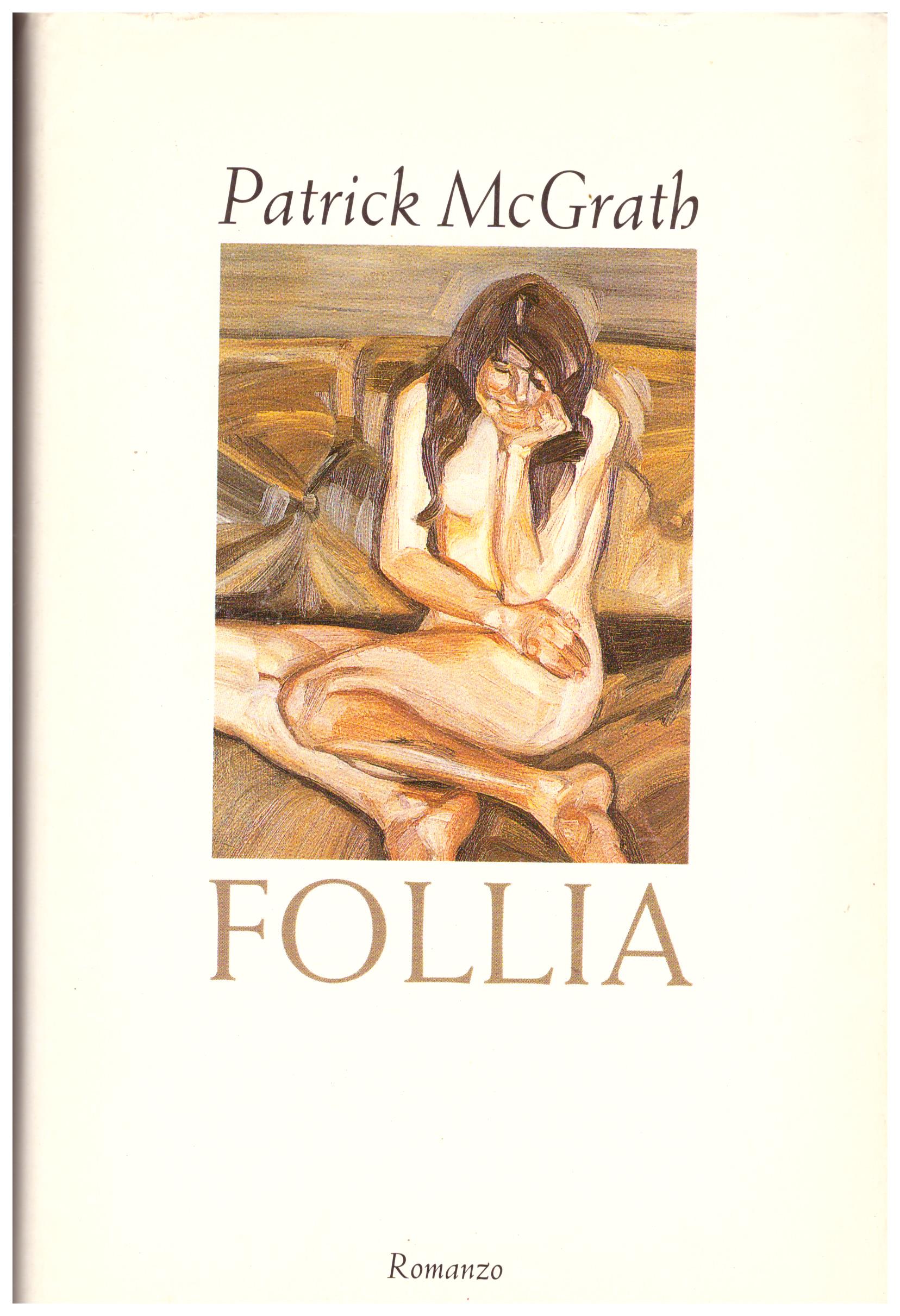 Titolo: Follia Autore: Patrick Mcgrath Editore: cde, 1998