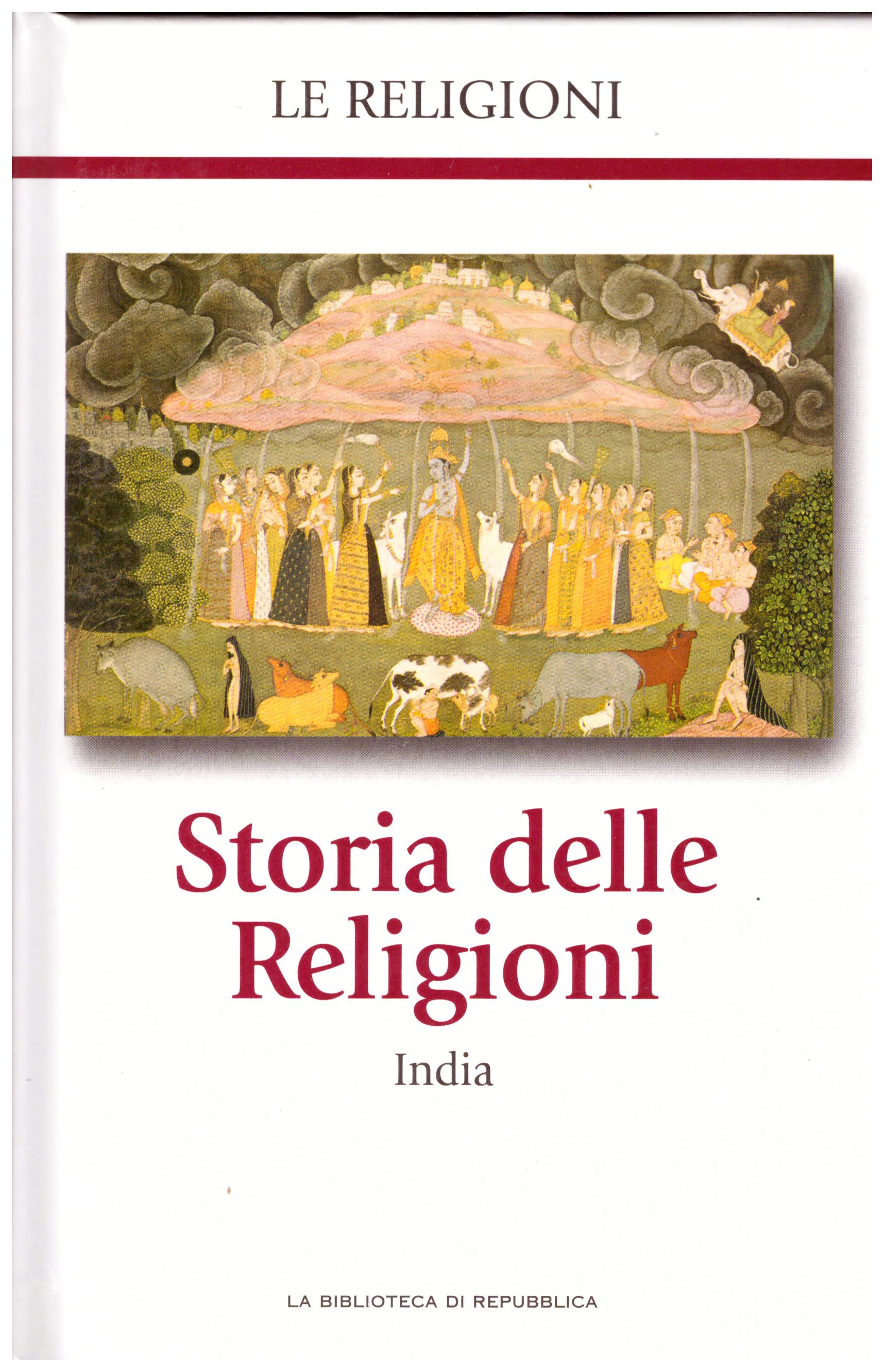Titolo: Le religioni, Storia delle religioni, India N.9      Autore: AA.VV, la biblioteca di Repubblica     Editore: Piemme