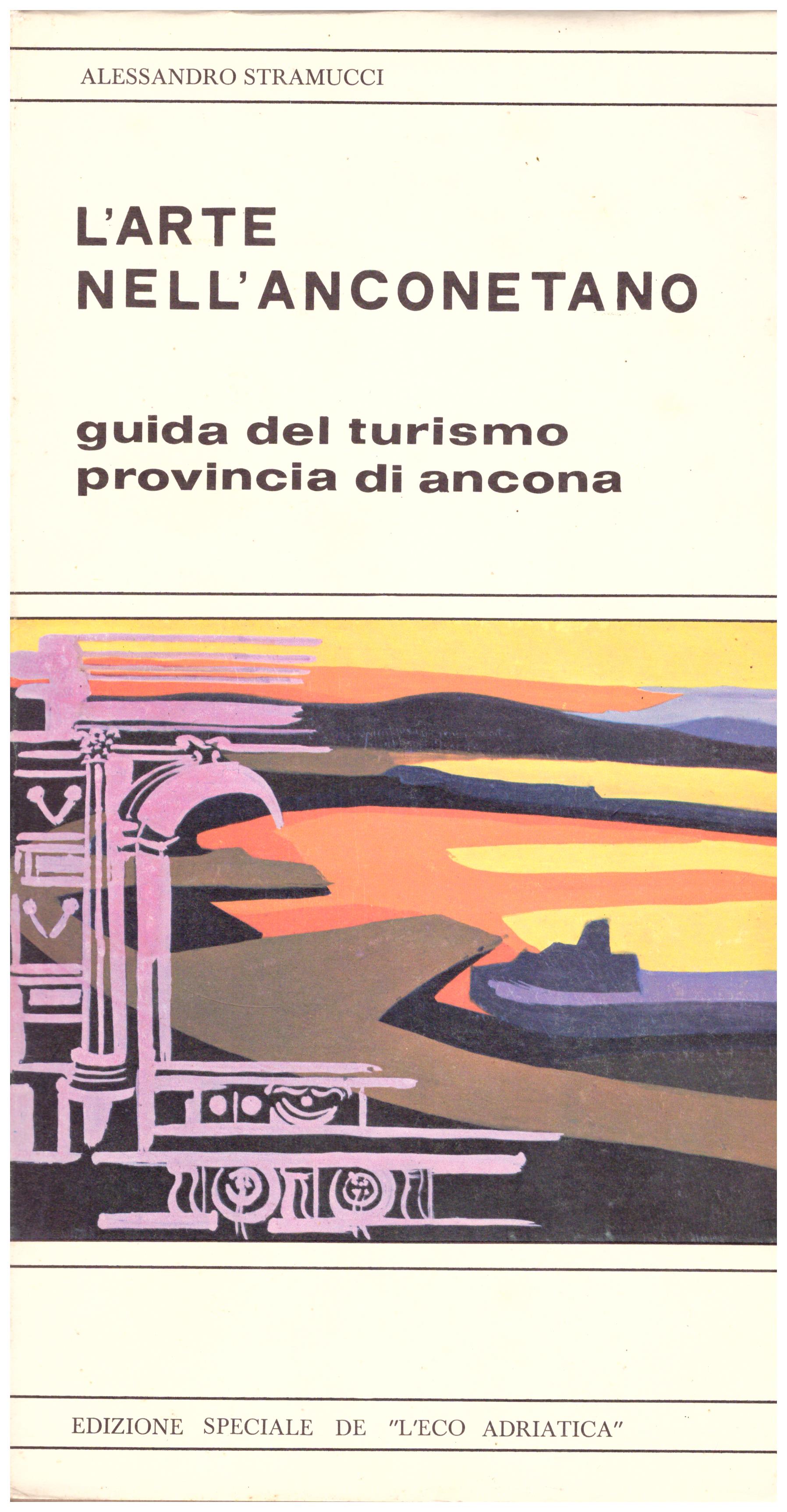 Titolo: L'arte nell'anconetano Autore: Alessandro Stramucci Editore: edizione speciale de "L'eco Adriatica", 1972