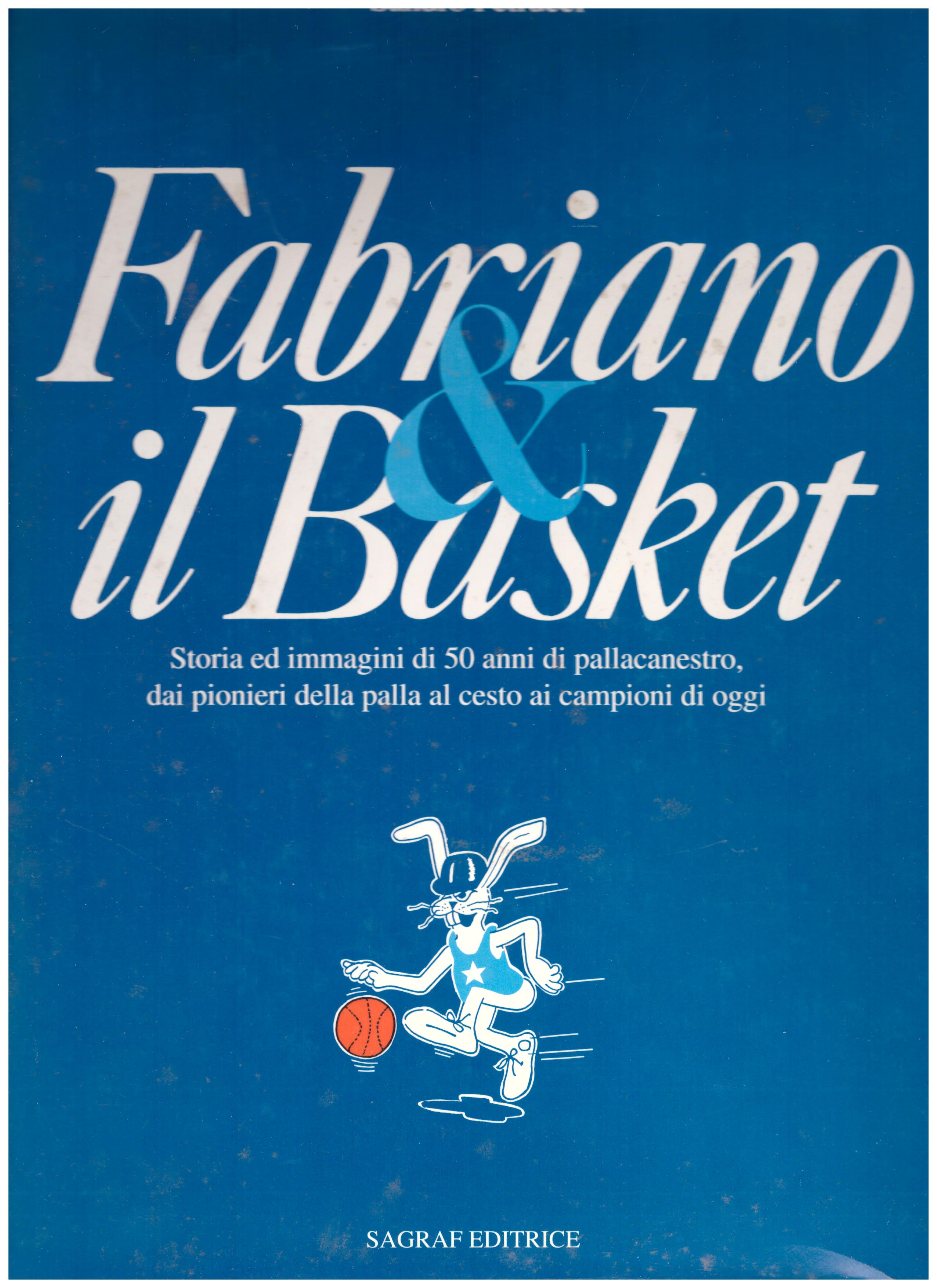 Titolo: Fabriano il basket   Autore: Sandro Petrucci  Editore: sagraf editrice