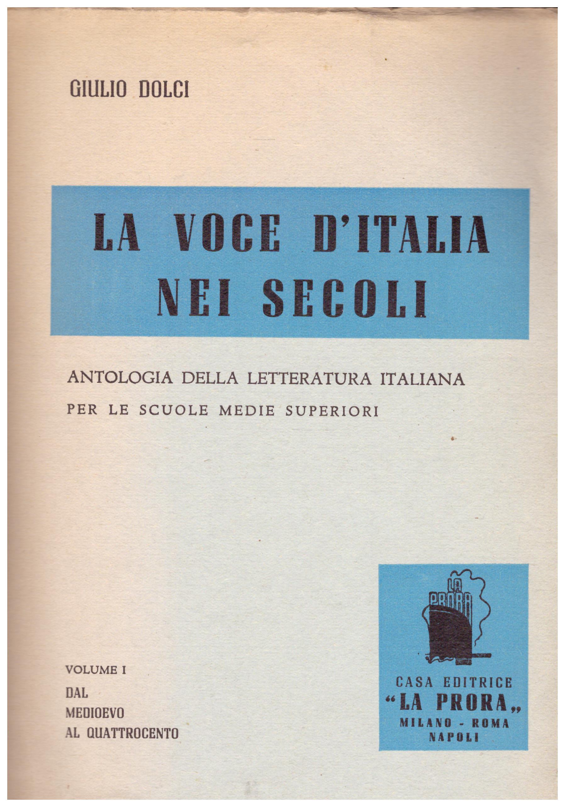 Titolo: La voce d'italia nei secoli vol 1 autore: Giulio Dolci editore: La Prora 1952