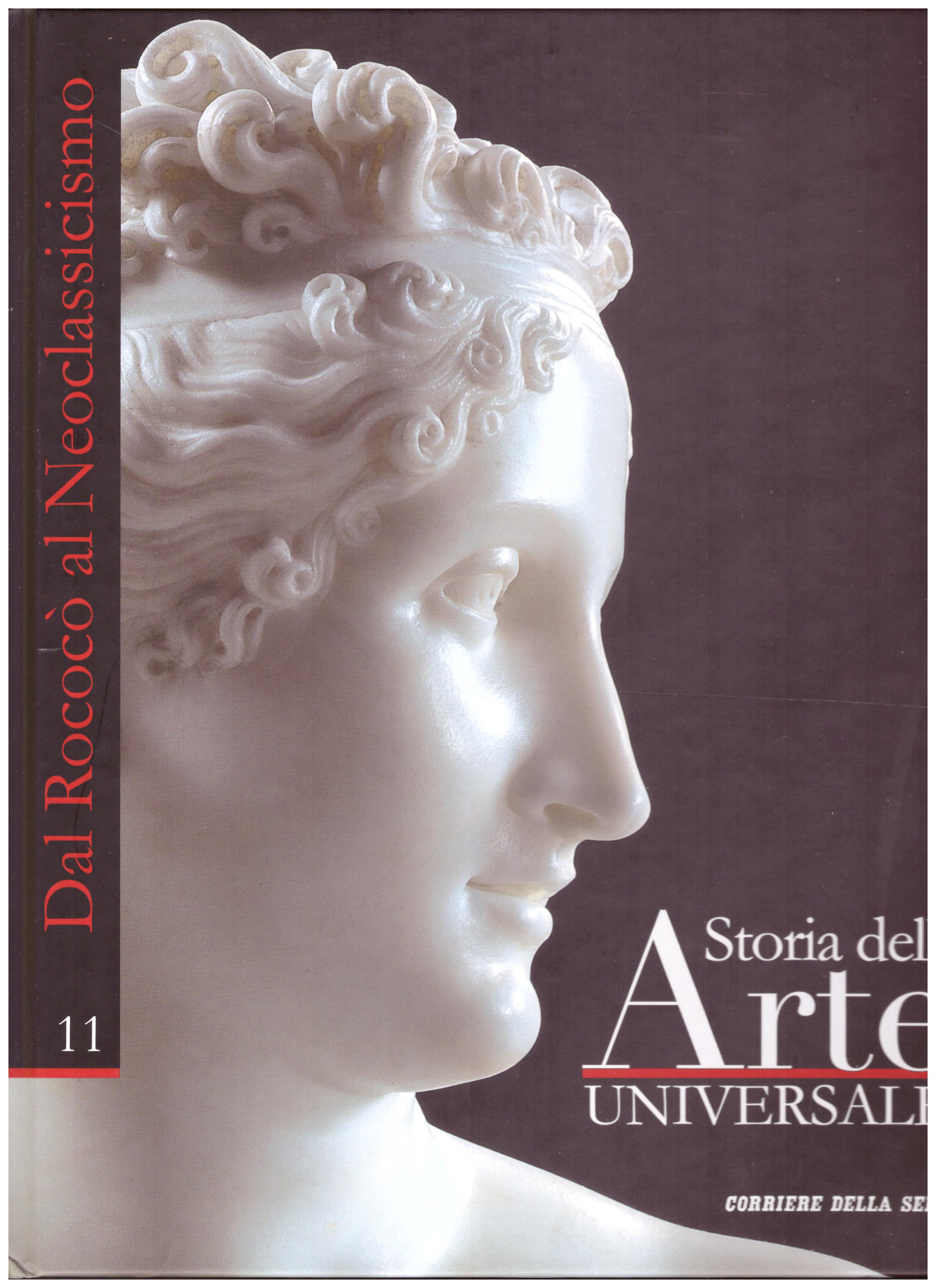 Titolo: Storia dell'arte universale n.11 Dal Rococò al Neoclassicismo Autore: AA.VV.  Editore: Corriere della sera, 2008