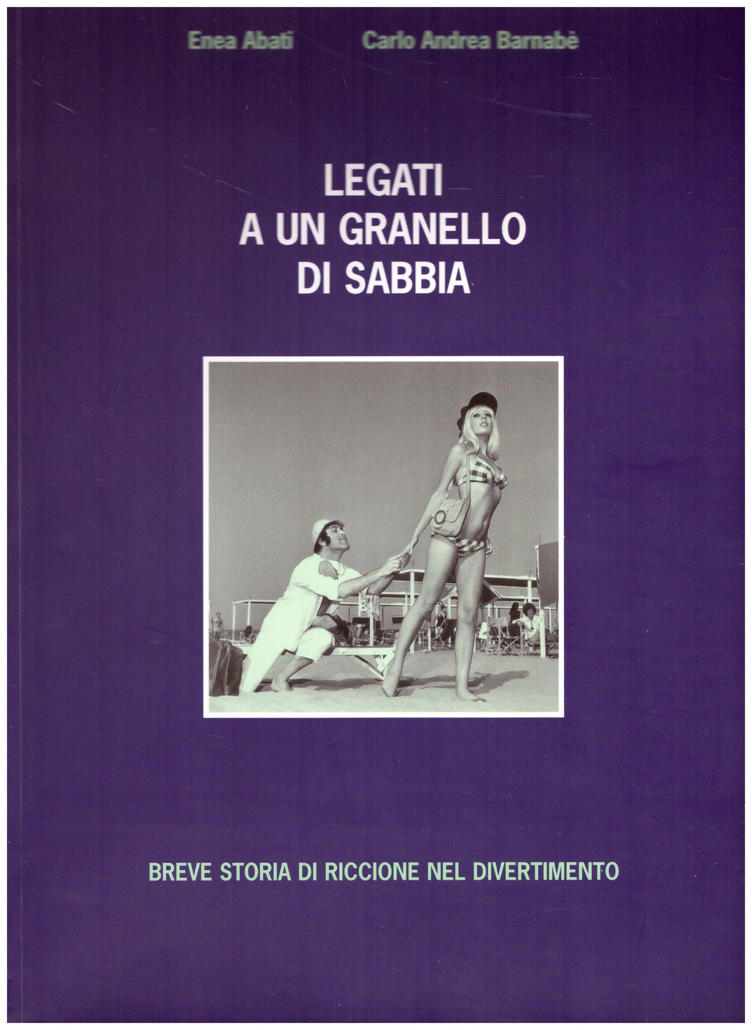 Titolo: Legati a un granello di sabbia  Autore: Enea Abati, Carlo Andrea Barnabè  Editore: Lithos arti grafiche, 2004