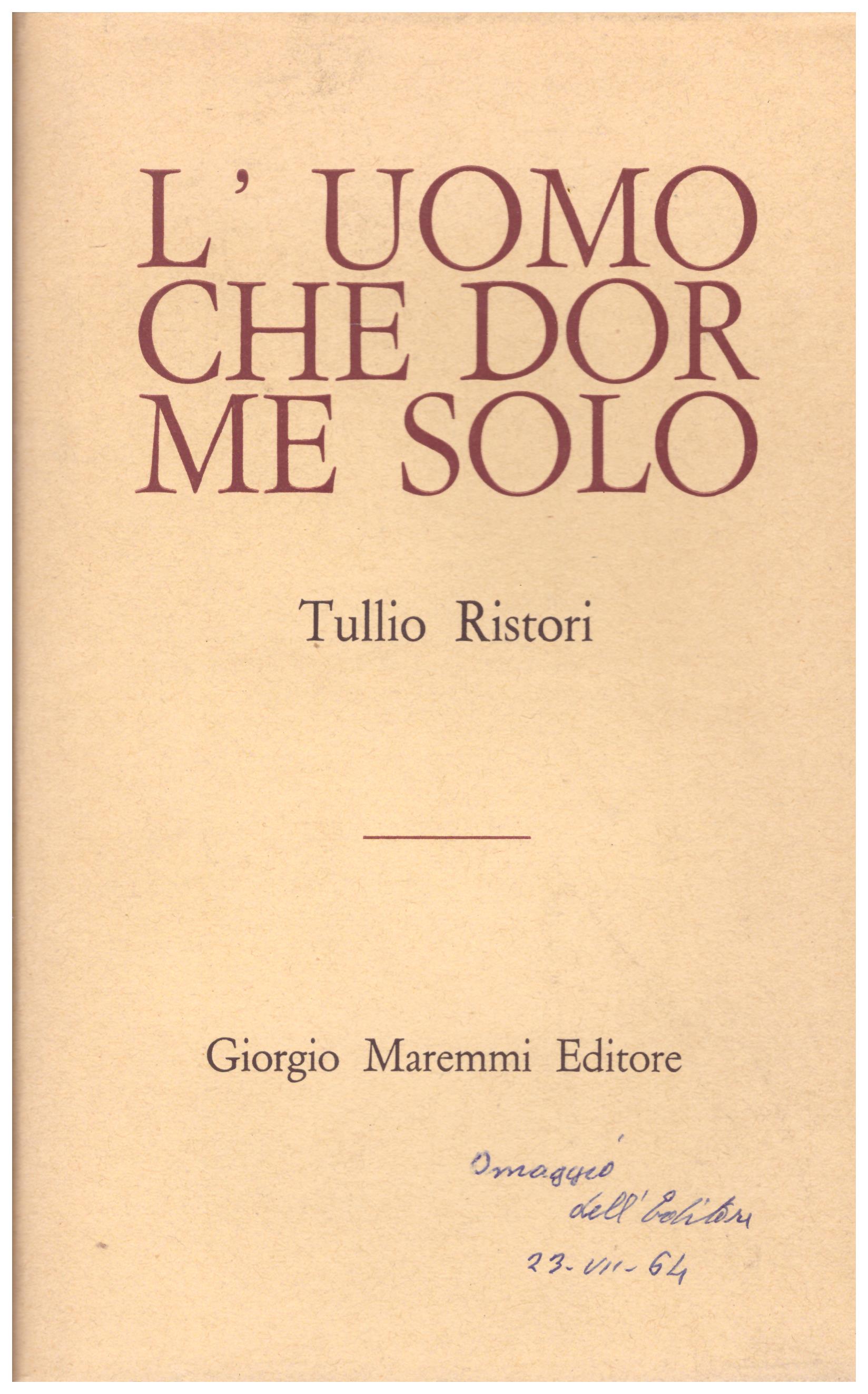 Titolo: L'uomo che dorme solo Autore : Tullio Ristori Editore: Giorgio Maremmi