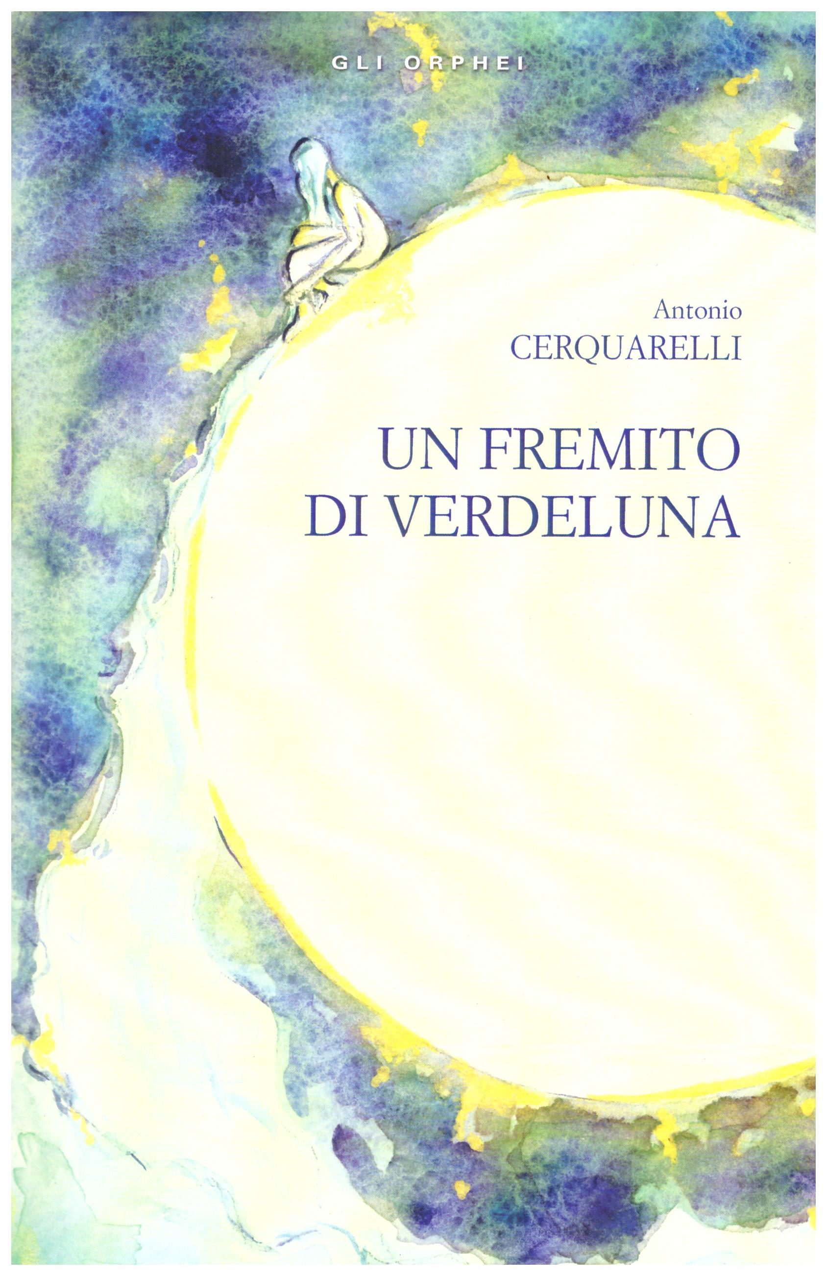 Titolo: Un fremito di verdeluna Autore: Antonio Cerquarelli Editore:il sangverone, 2013