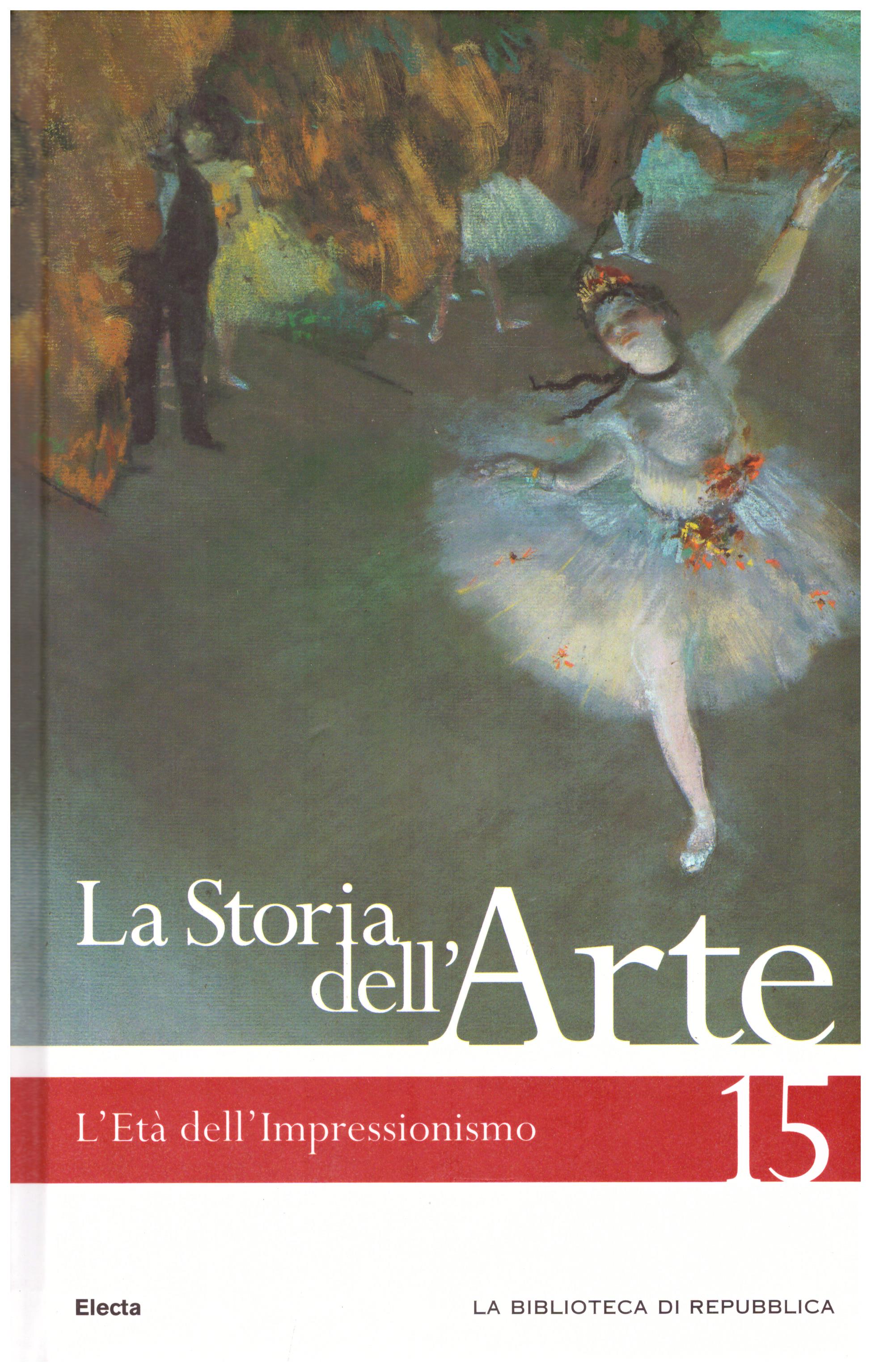 Titolo: La storia dell'arte n.15 L'età dell'Impressionismo Autore : AA.VV.  Editore: Mondadori Electa biblioteca di Repubblica 2006