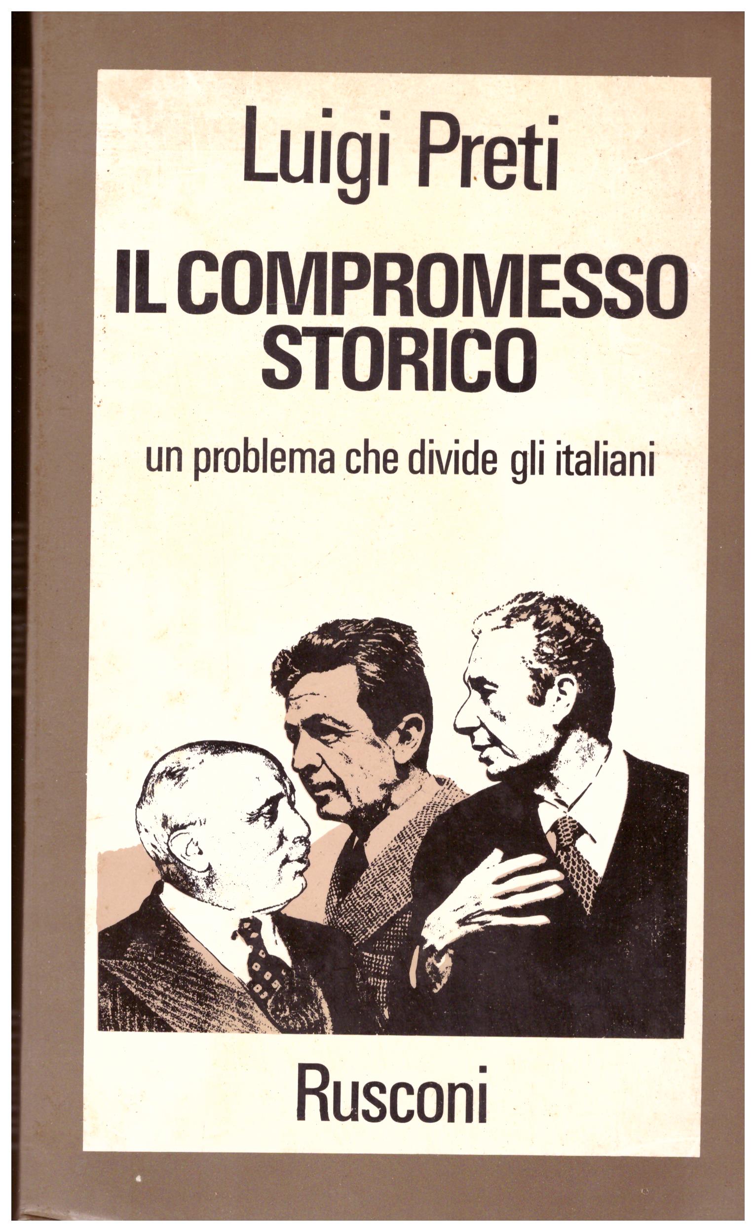 Titolo: Il compromesso storico Autore: Luigi Preti  Editore: Rusconi, 1975