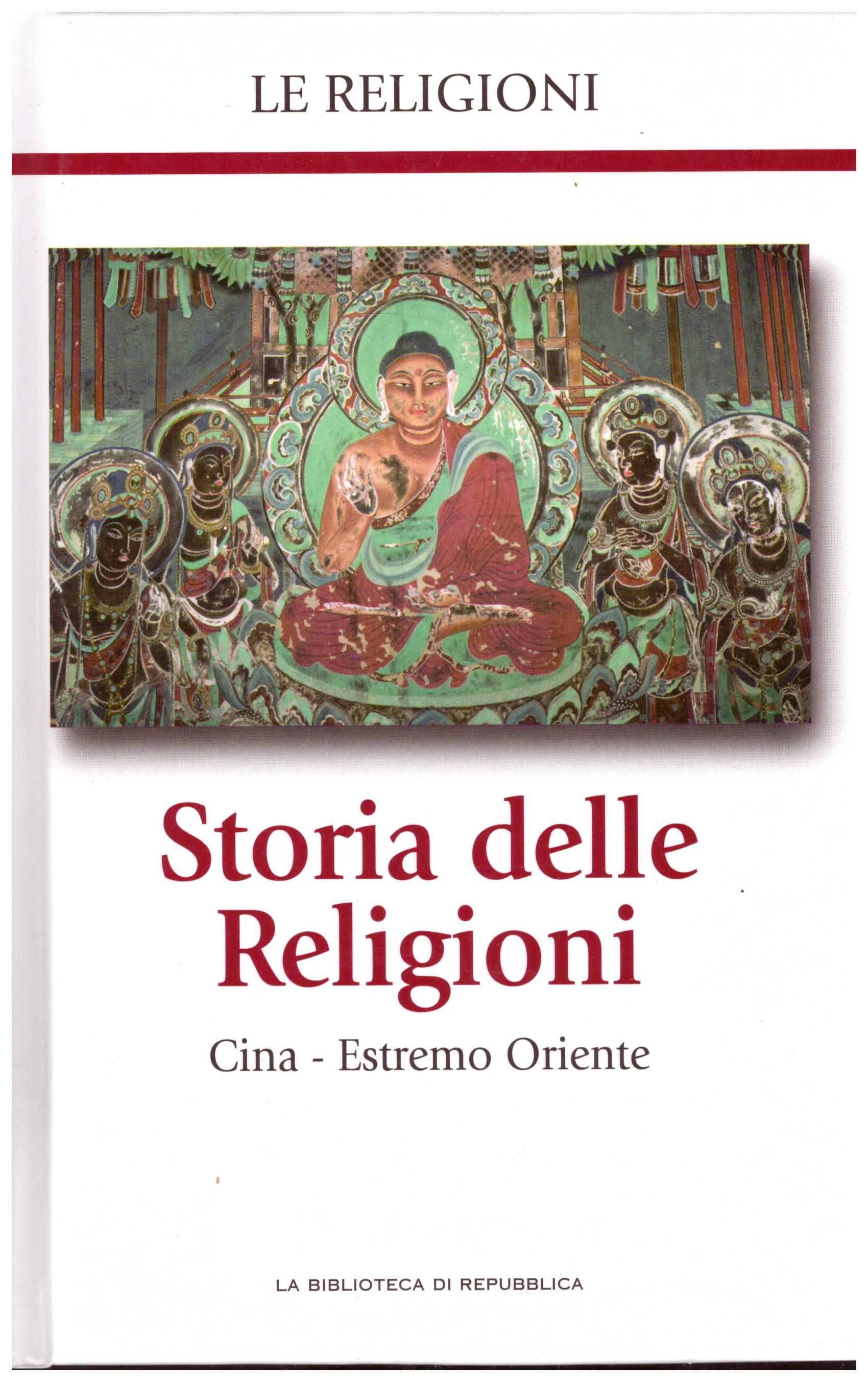 Titolo: Le religioni, Storia delle religioni, Cina-estremo oriente N.10      Autore: AA.VV, la biblioteca di Repubblica     Editore: Piemme