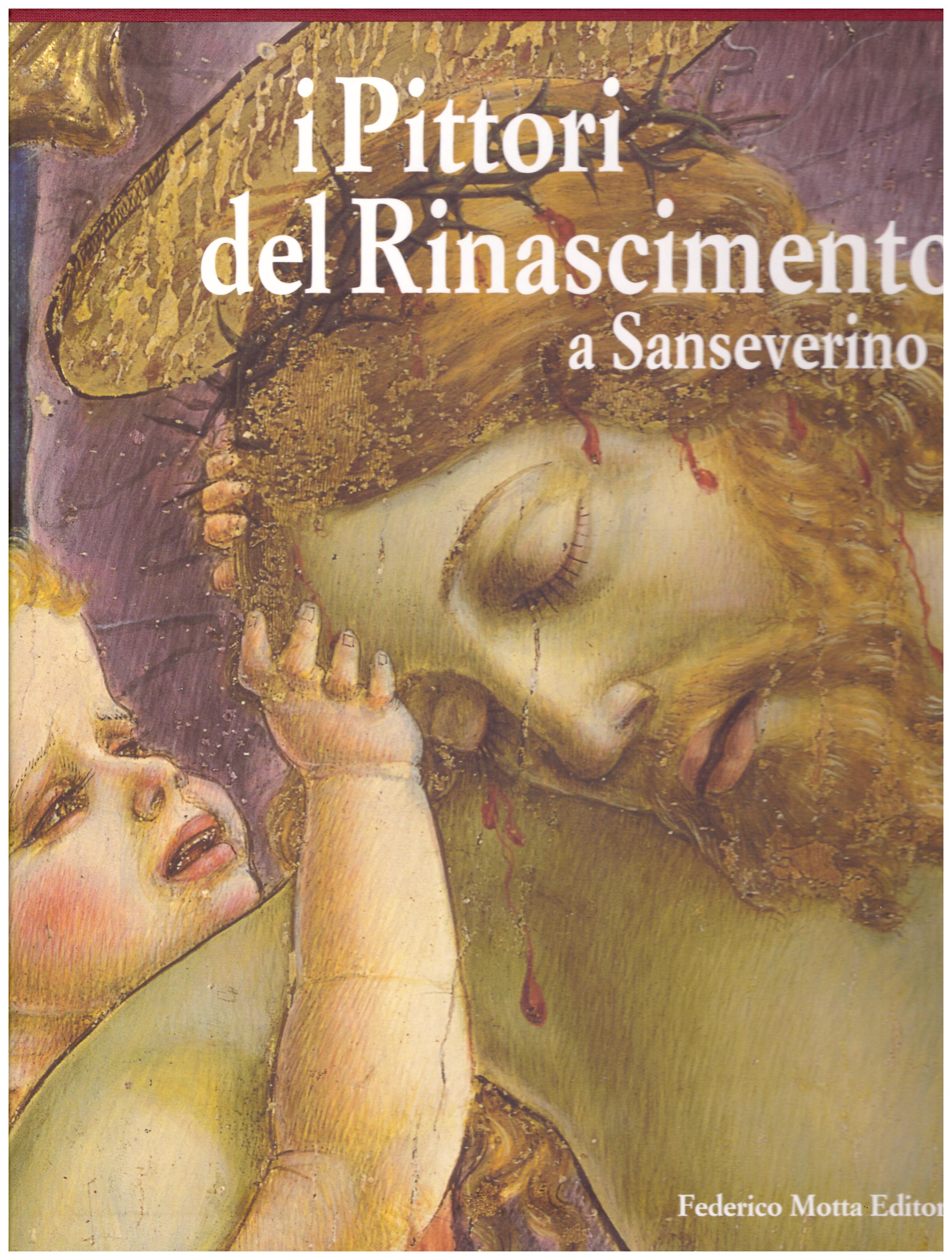 Titolo: I pittori del Rinascimento a San Severino Autore: AA.VV.  Editore: Federico Motta Editore, 2001