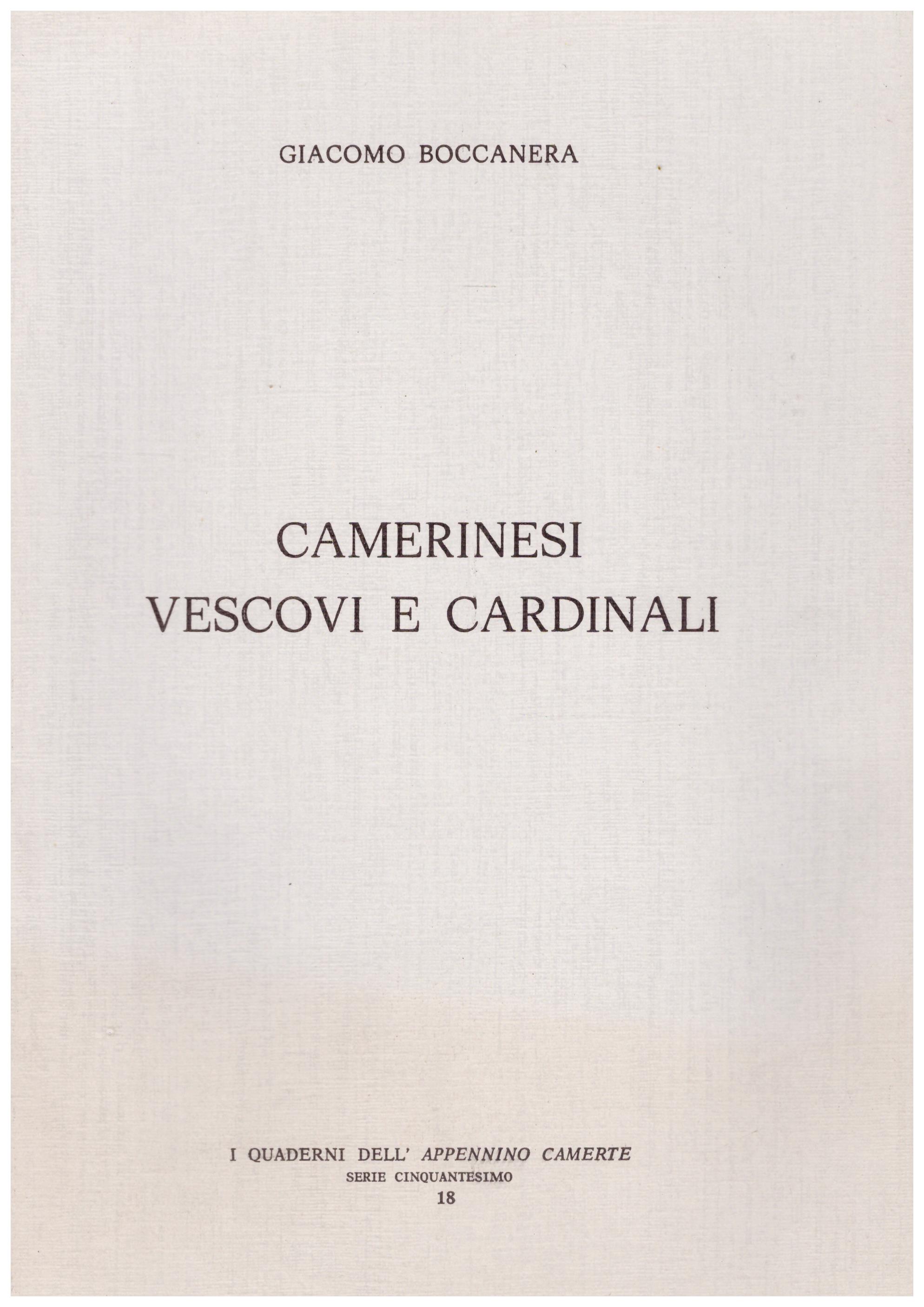 Titolo: Camerinesi vescovi e cardinali Autore : Giacomo Boccanera  Editore: i quderni dell'appennino camerte serie cinquantesimo 18